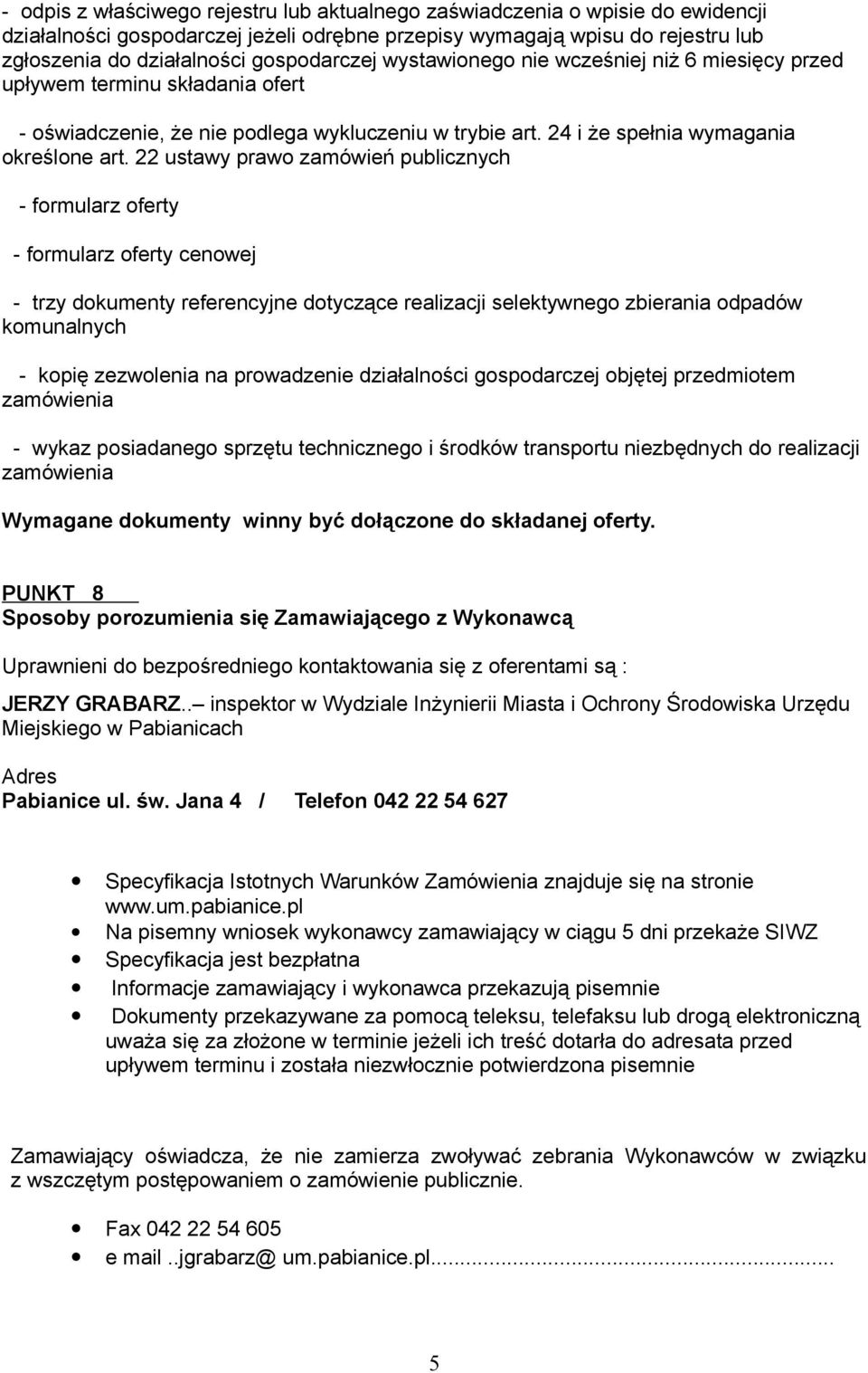 22 ustawy prawo zamówień publicznych - formularz oferty - formularz oferty cenowej - trzy dokumenty referencyjne dotyczące realizacji selektywnego zbierania odpadów komunalnych - kopię zezwolenia na