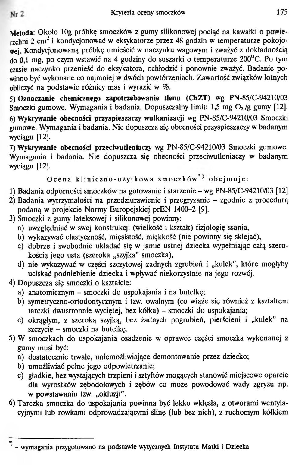 Po tym czasie naczynko przenieść do eksykatora, ochłodzić i ponownie zważyć. Badanie powinno być wykonane co najmniej w dwóch powtórzeniach.