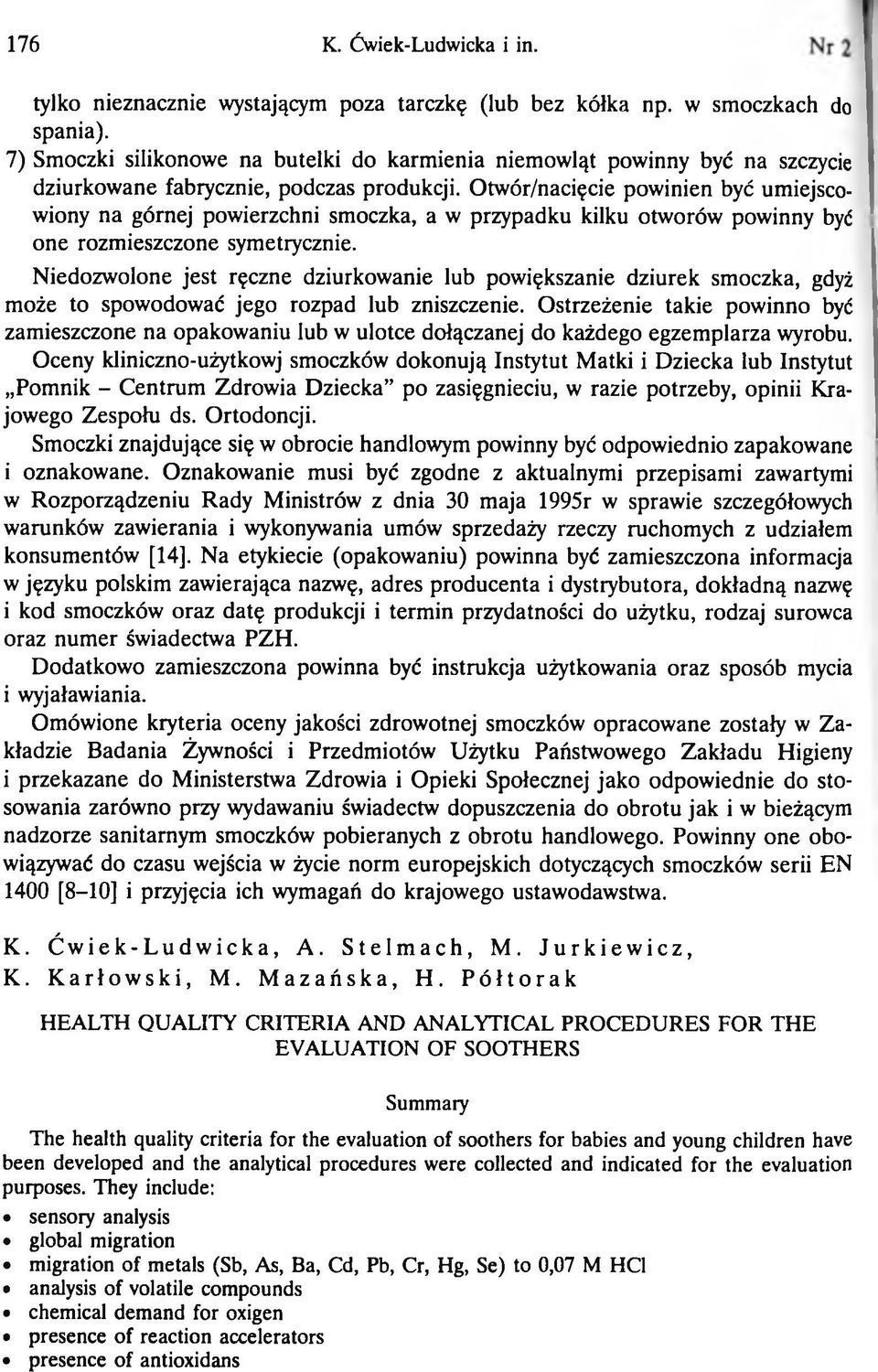 Otwór/nacięcie powinien być umiejscowiony na górnej powierzchni smoczka, a w przypadku kilku otworów powinny być one rozmieszczone symetrycznie.