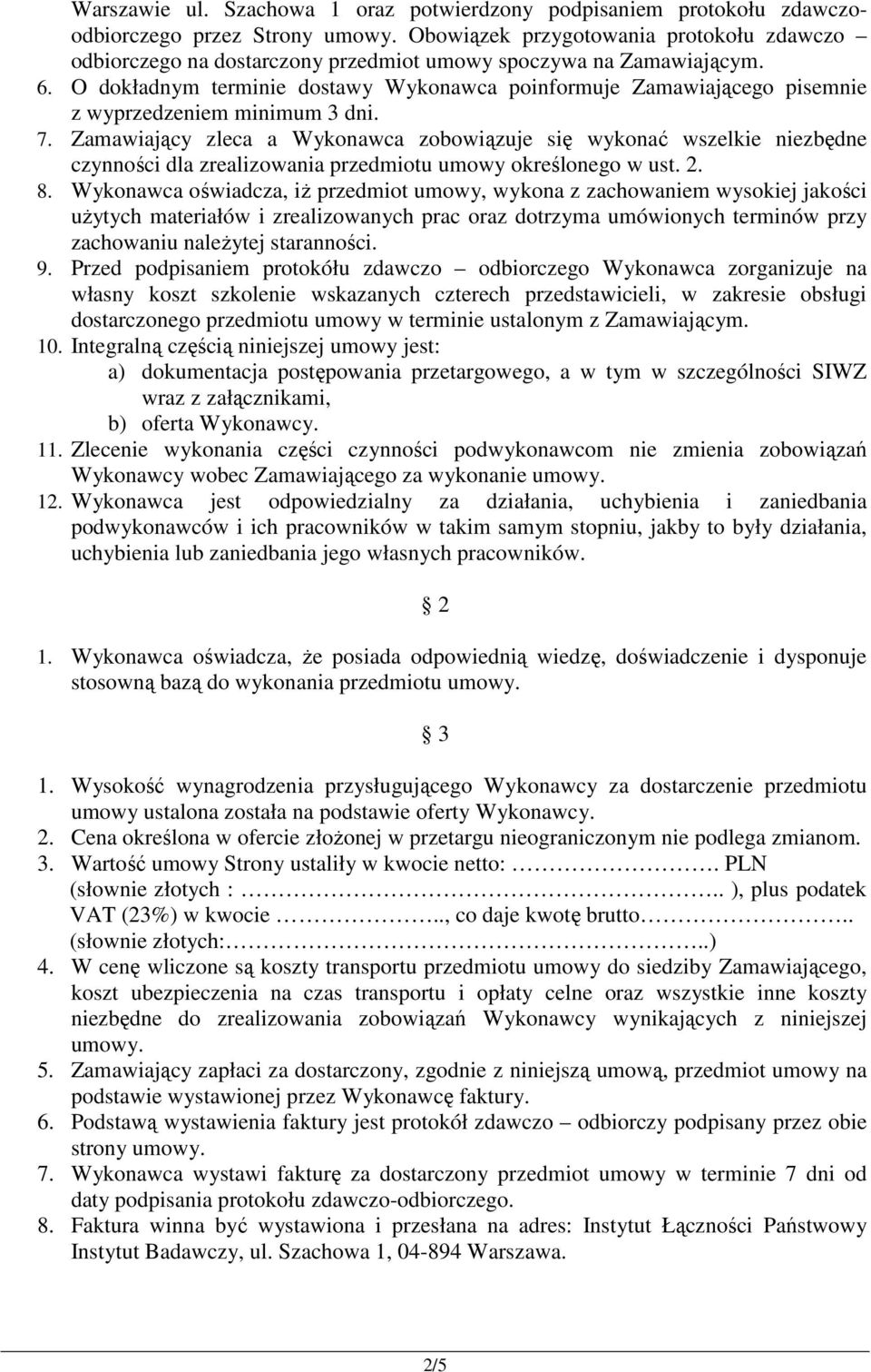 O dokładnym terminie dostawy Wykonawca poinformuje Zamawiającego pisemnie z wyprzedzeniem minimum 3 dni. 7.