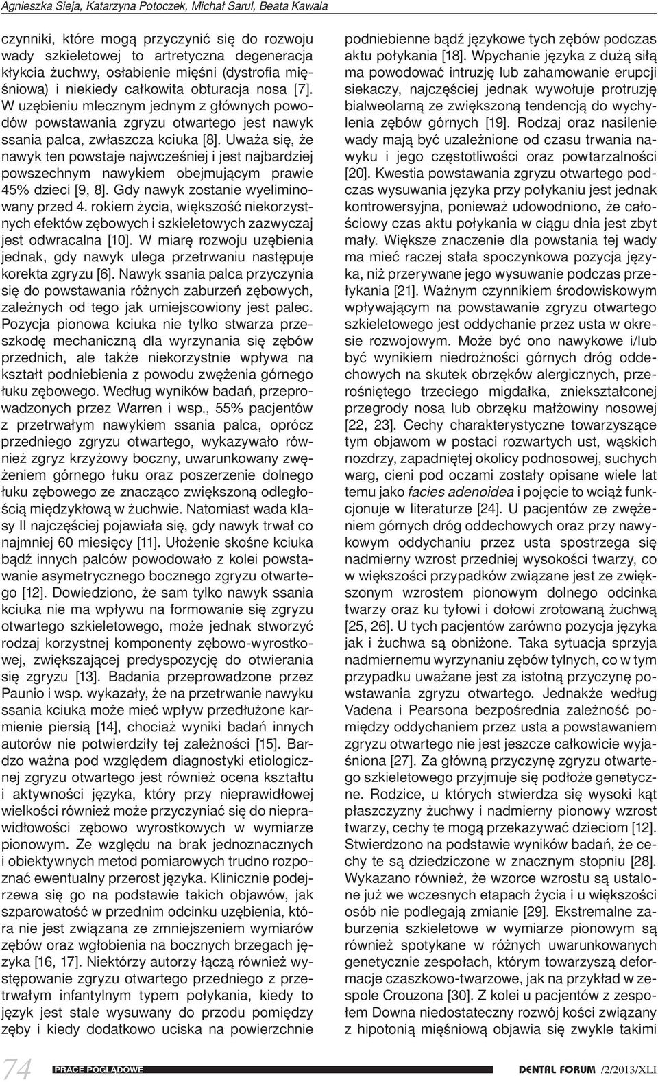 Uważa się, że nawyk ten powstaje najwcześniej i jest najbardziej powszechnym nawykiem obejmującym prawie 45% dzieci [9, 8]. Gdy nawyk zostanie wyeliminowany przed 4.