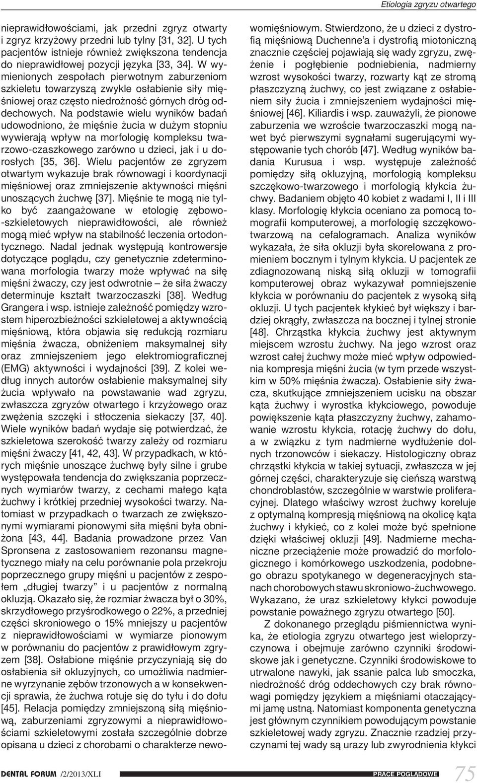 W wymienionych zespołach pierwotnym zaburzeniom szkieletu towarzyszą zwykle osłabienie siły mięśniowej oraz często niedrożność górnych dróg oddechowych.