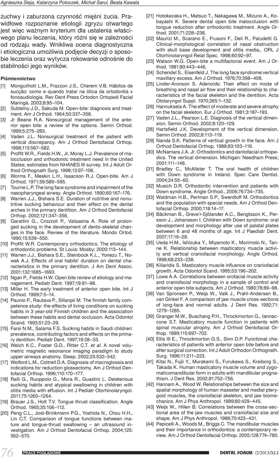 Wnikliwa ocena diagnostyczna i etiologiczna umożliwia podjęcie decyzji o sposobie leczenia oraz wytycza rokowanie odnośnie do stabilności jego wyników. Piśmiennictwo [1] Monguilhott L.M., Frazzon J.S.