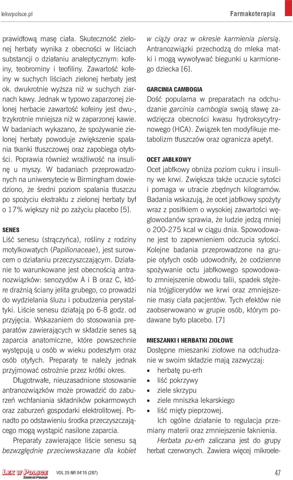 Jednak w typowo zaparzonej zielonej herbacie zawartość kofeiny jest dwu-, trzykrotnie mniejsza niż w zaparzonej kawie.