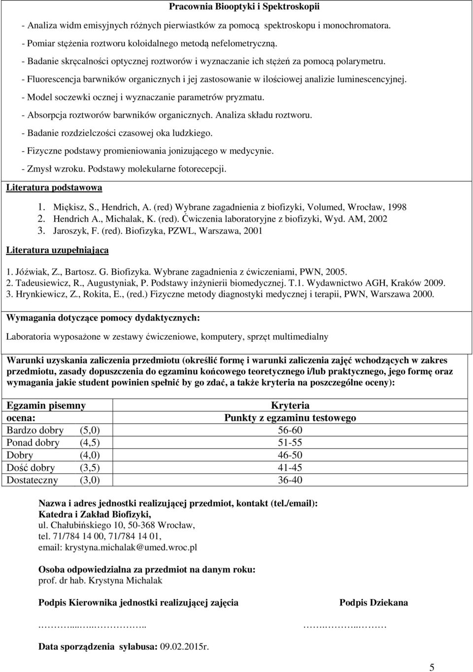 - Model soczewki ocznej i wyznaczanie parametrów pryzmatu. - Absorpcja roztworów barwników organicznych. Analiza składu roztworu. - Badanie rozdzielczości czasowej oka ludzkiego.