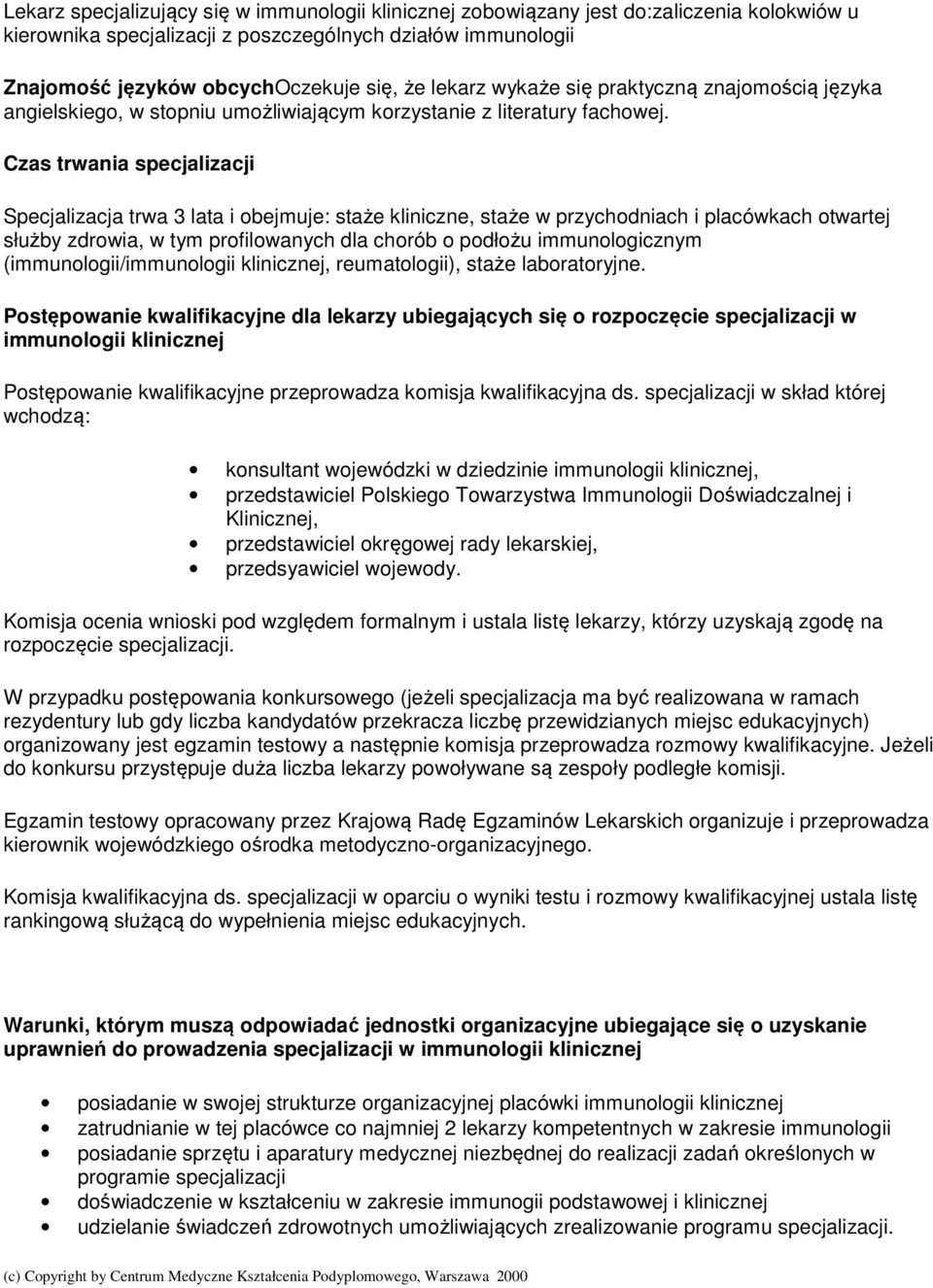 Czas trwania specjalizacji Specjalizacja trwa 3 lata i obejmuje: staże kliniczne, staże w przychodniach i placówkach otwartej służby zdrowia, w tym profilowanych dla chorób o podłożu immunologicznym