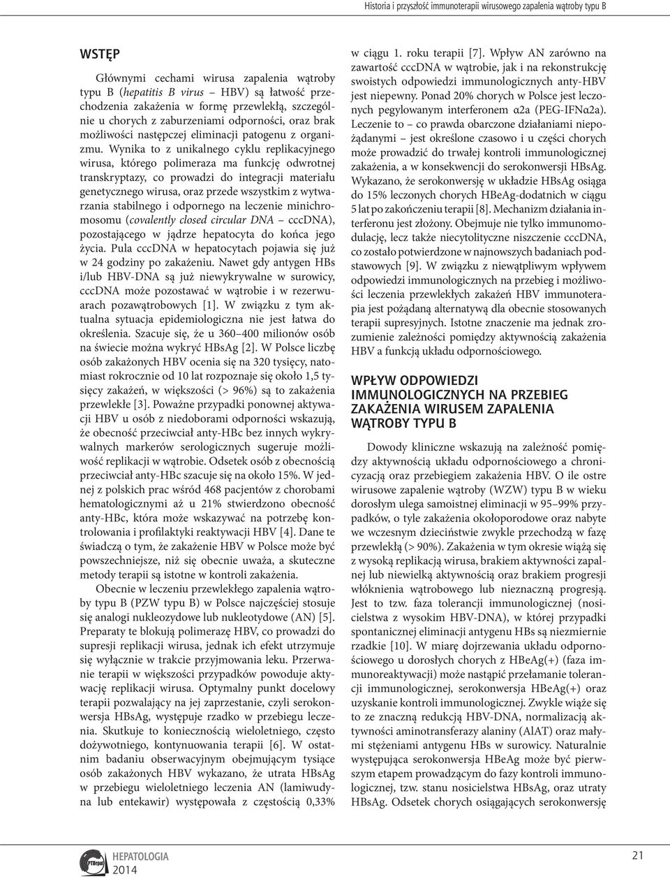 Wynika to z unikalnego cyklu replikacyjnego wirusa, którego polimeraza ma funkcję odwrotnej transkryptazy, co prowadzi do integracji materiału genetycznego wirusa, oraz przede wszystkim z wytwarzania