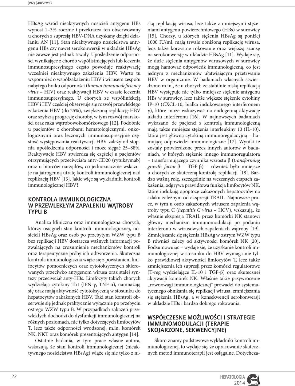 Upośledzenie odporności wynikające z chorób współistniejących lub leczenia immunosupresyjnego często powoduje reaktywację wcześniej nieaktywnego zakażenia HBV.