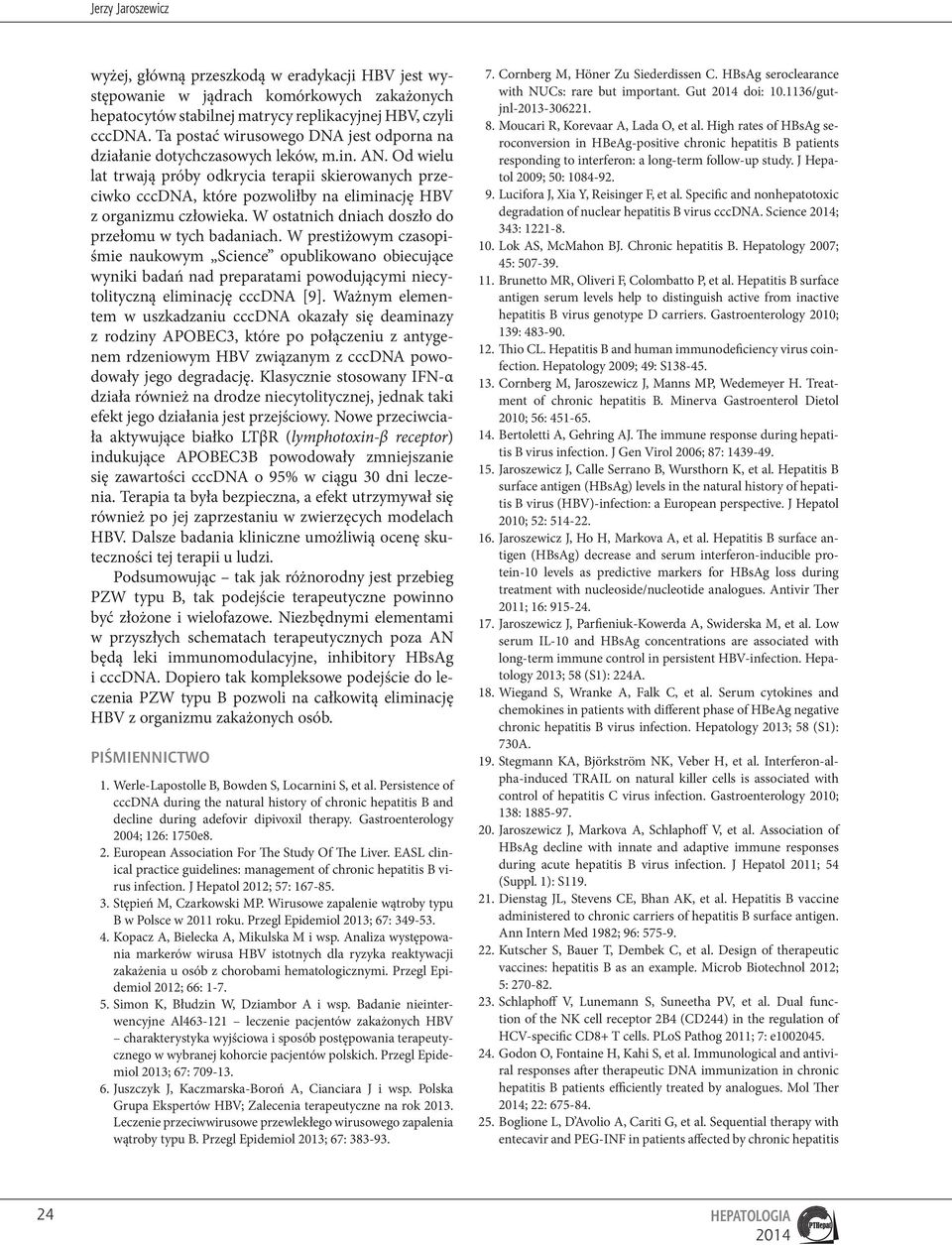 Od wielu lat trwają próby odkrycia terapii skierowanych przeciwko cccdna, które pozwoliłby na eliminację HBV z organizmu człowieka. W ostatnich dniach doszło do przełomu w tych badaniach.