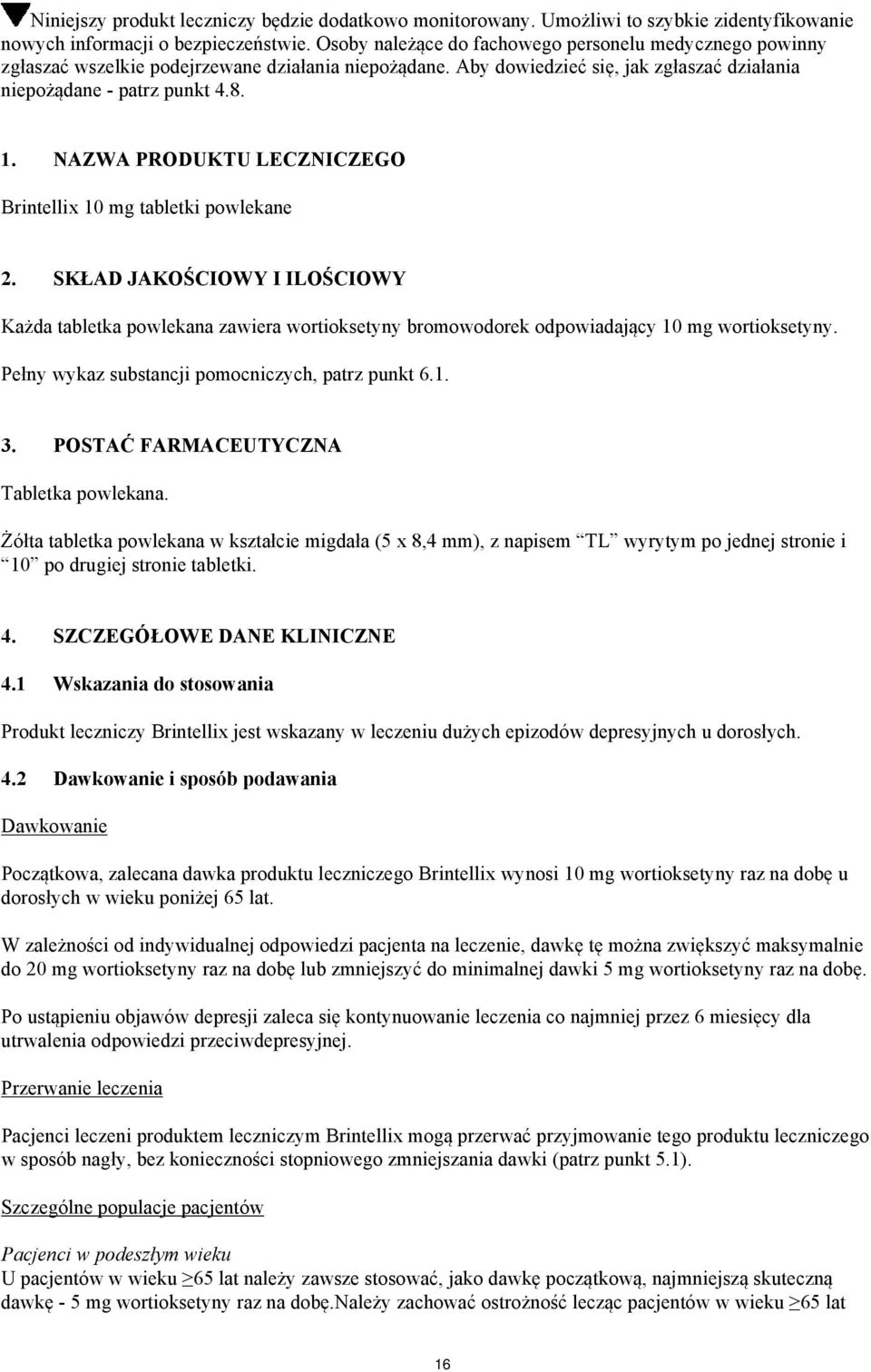NAZWA PRODUKTU LECZNICZEGO Brintellix 10 mg tabletki powlekane 2. SKŁAD JAKOŚCIOWY I ILOŚCIOWY Każda tabletka powlekana zawiera wortioksetyny bromowodorek odpowiadający 10 mg wortioksetyny.