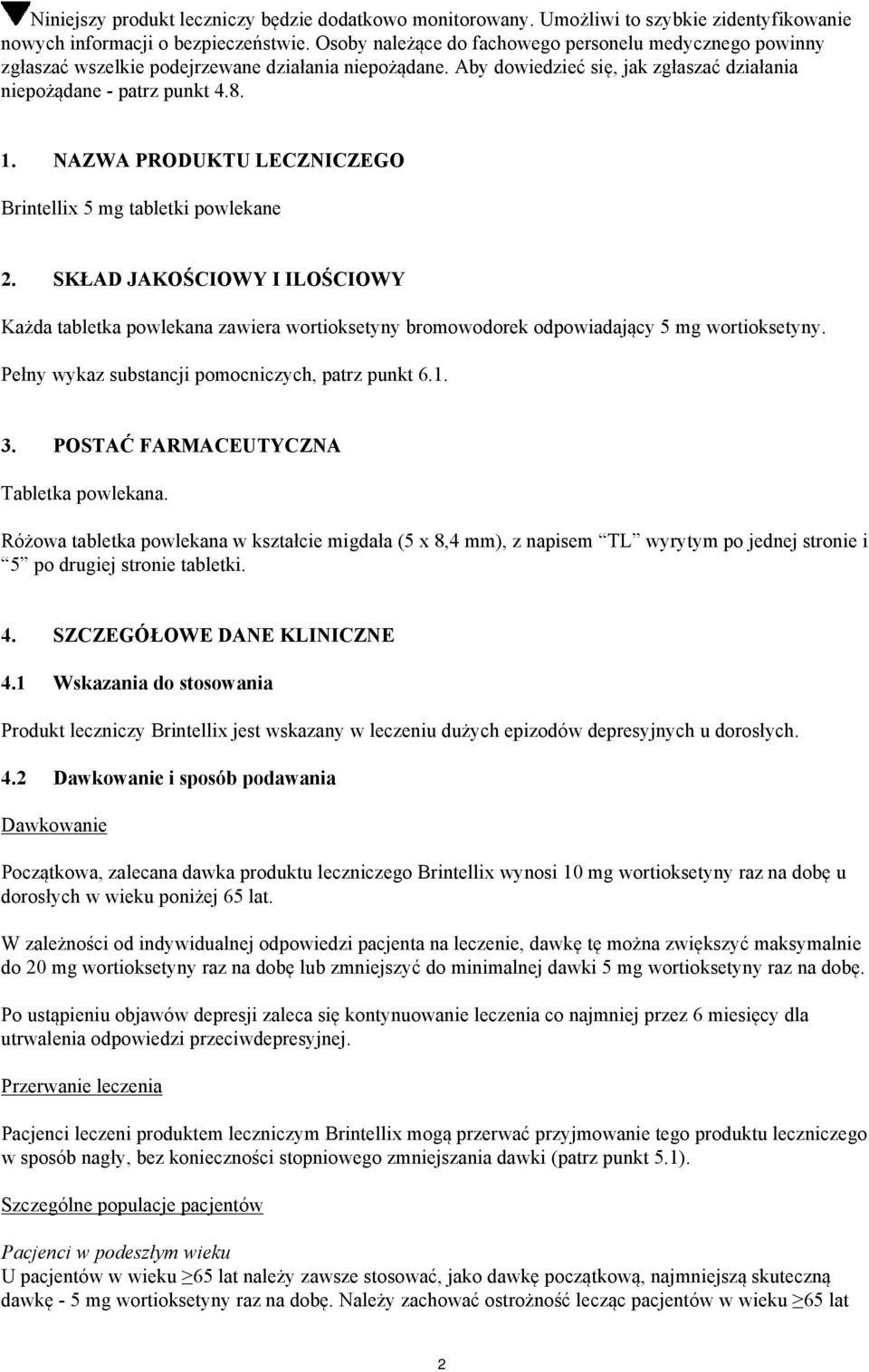 NAZWA PRODUKTU LECZNICZEGO Brintellix 5 mg tabletki powlekane 2. SKŁAD JAKOŚCIOWY I ILOŚCIOWY Każda tabletka powlekana zawiera wortioksetyny bromowodorek odpowiadający 5 mg wortioksetyny.