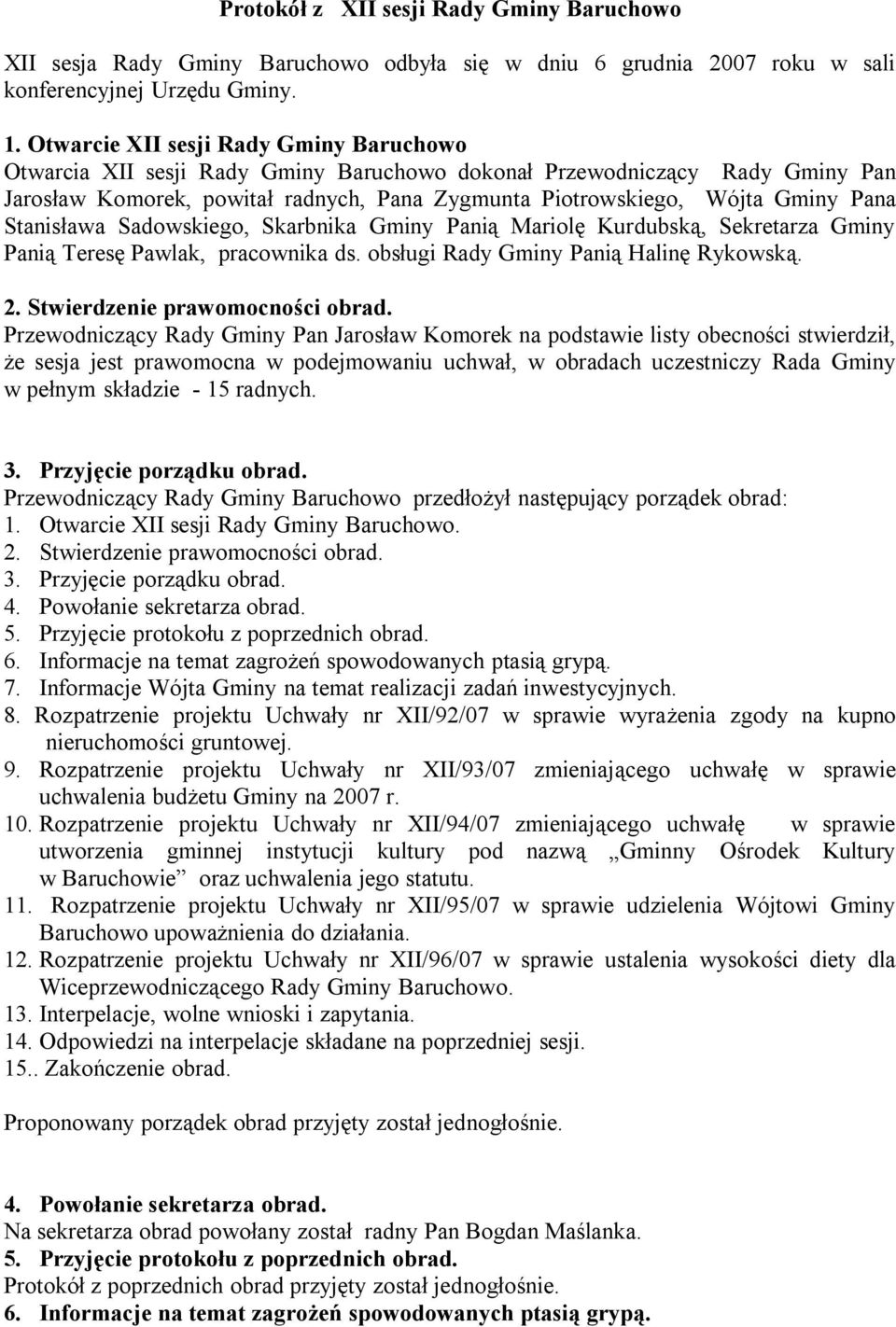 Stanisława Sadowskiego, Skarbnika Gminy Panią Mariolę Kurdubską, Sekretarza Gminy Panią Teresę Pawlak, pracownika ds. obsługi Rady Gminy Panią Halinę Rykowską. 2. Stwierdzenie prawomocności obrad.