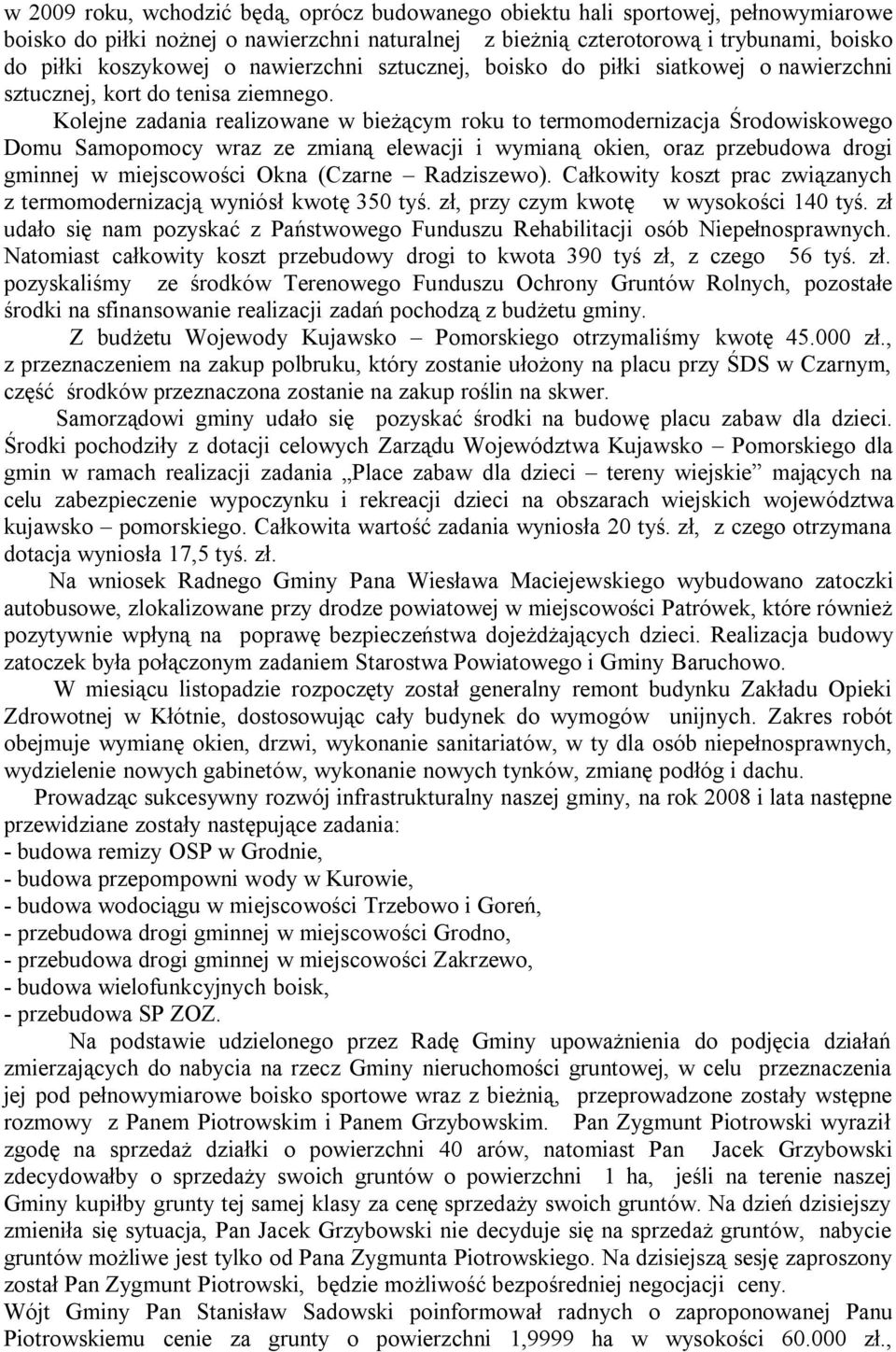 Kolejne zadania realizowane w bieżącym roku to termomodernizacja Środowiskowego Domu Samopomocy wraz ze zmianą elewacji i wymianą okien, oraz przebudowa drogi gminnej w miejscowości Okna (Czarne