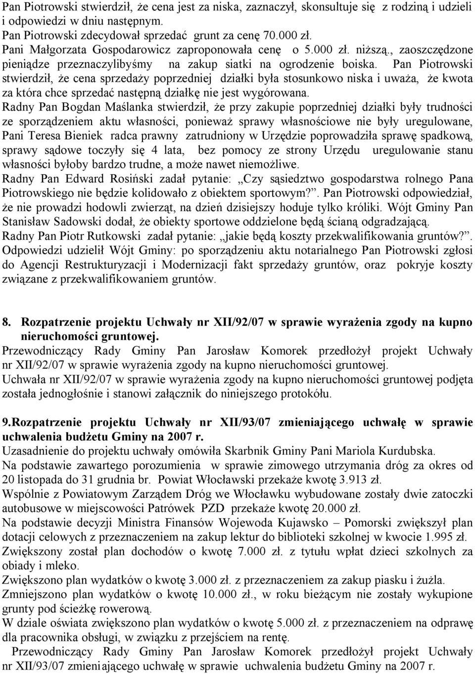 Pan Piotrowski stwierdził, że cena sprzedaży poprzedniej działki była stosunkowo niska i uważa, że kwota za która chce sprzedać następną działkę nie jest wygórowana.