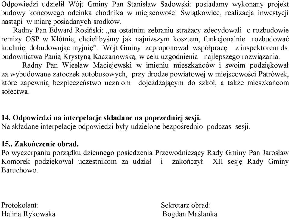 Radny Pan Edward Rosiński: na ostatnim zebraniu strażacy zdecydowali o rozbudowie remizy OSP w Kłótnie, chcielibyśmy jak najniższym kosztem, funkcjonalnie rozbudować kuchnię, dobudowując myjnię.
