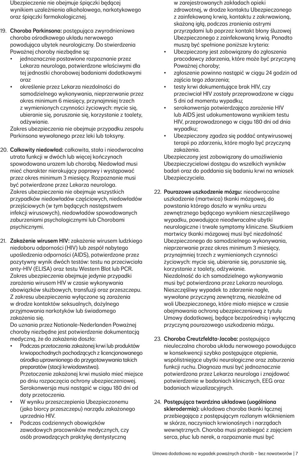 Do stwierdzenia Poważnej choroby niezbędne są: jednoznacznie postawione rozpoznanie przez Lekarza neurologa, potwierdzone właściwymi dla tej jednostki chorobowej badaniami dodatkowymi oraz określenie