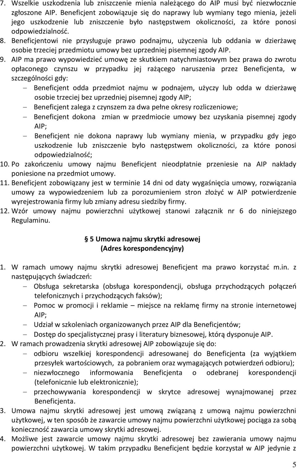 Beneficjentowi nie przysługuje prawo podnajmu, użyczenia lub oddania w dzierżawę osobie trzeciej przedmiotu umowy bez uprzedniej pisemnej zgody AIP. 9.