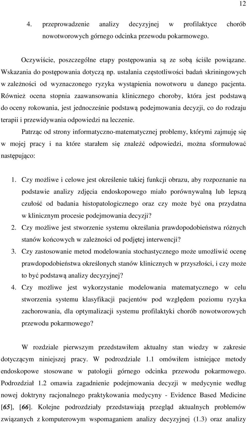 Również ocena sopnia zaawansowania klinicznego choroby, kóra jes podsawą do oceny rokowania, jes jednocześnie podsawą podejmowania decyzji, co do rodzaju erapii i przewidywania odpowiedzi na leczenie.