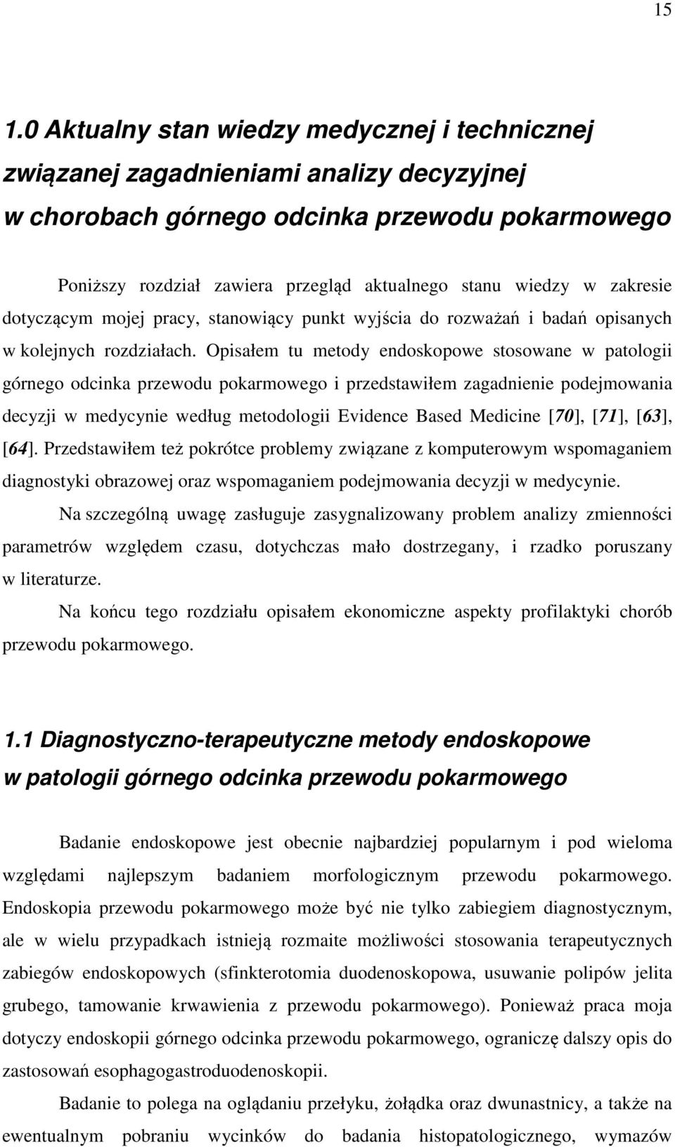 Opisałem u meody endoskopowe sosowane w paologii górnego odcinka przewodu pokarmowego i przedsawiłem zagadnienie podejmowania decyzji w medycynie według meodologii Evidence Based Medicine [7], [71],