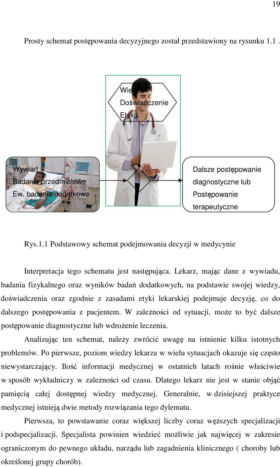Lekarz, mając dane z wywiadu, badania fizykalnego oraz wyników badań dodakowych, na podsawie swojej wiedzy, doświadczenia oraz zgodnie z zasadami eyki lekarskiej podejmuje decyzję, co do dalszego