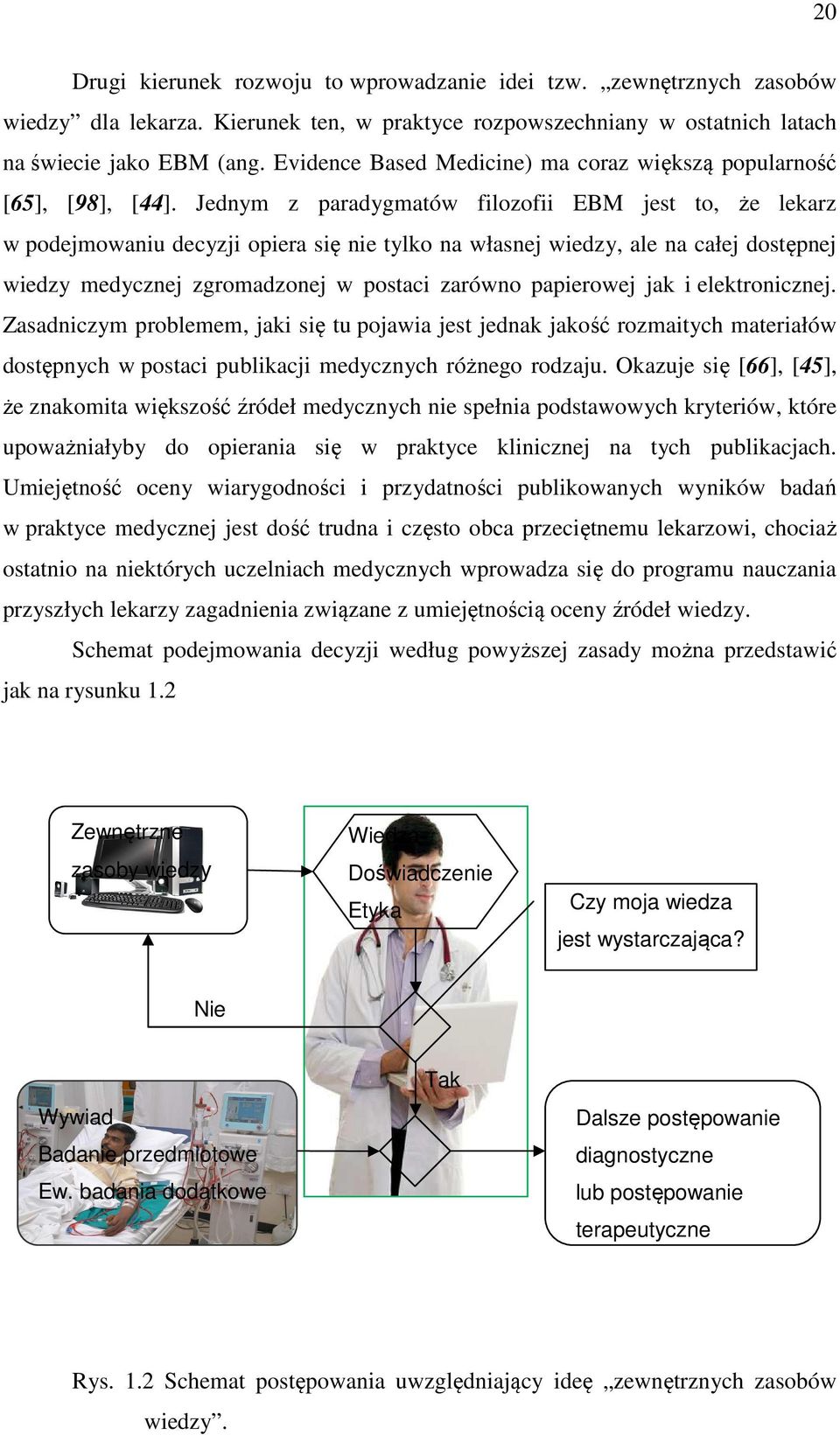 Jednym z paradygmaów filozofii EBM jes o, że lekarz w podejmowaniu decyzji opiera się nie ylko na własnej wiedzy, ale na całej dosępnej wiedzy medycznej zgromadzonej w posaci zarówno papierowej jak i