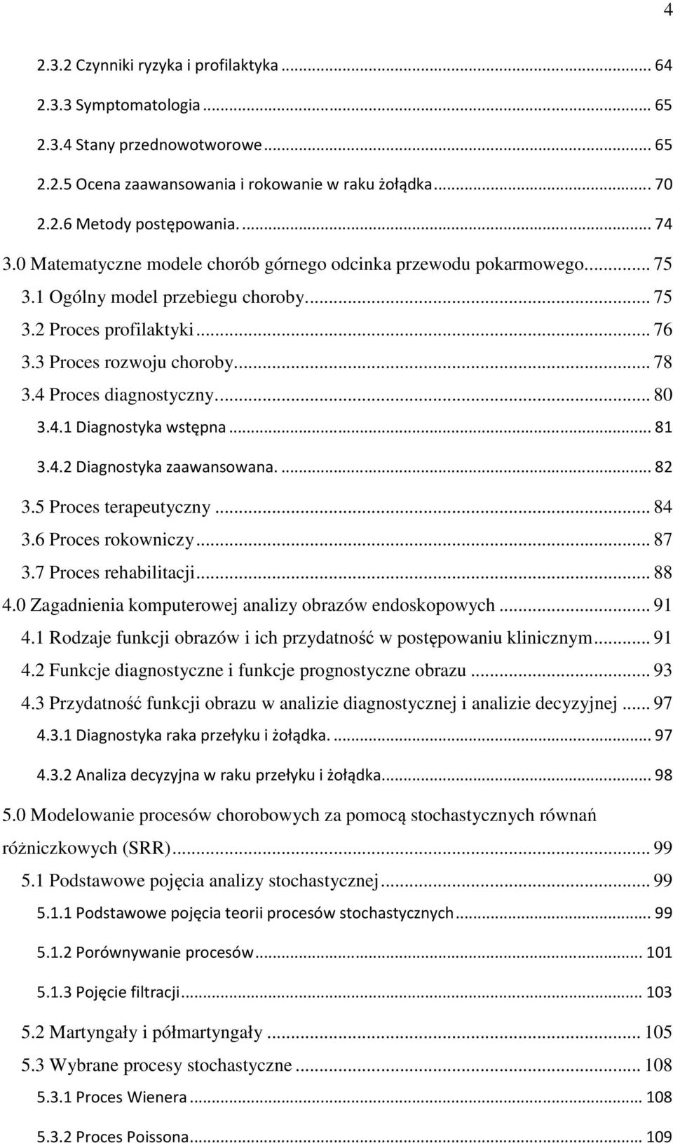 ... 8 3.4.1 Diagnosyka wsępna... 81 3.4.2 Diagnosyka zaawansowana.... 82 3.5 Proces erapeuyczny... 84 3.6 Proces rokowniczy... 87 3.7 Proces rehabiliacji... 88 4.
