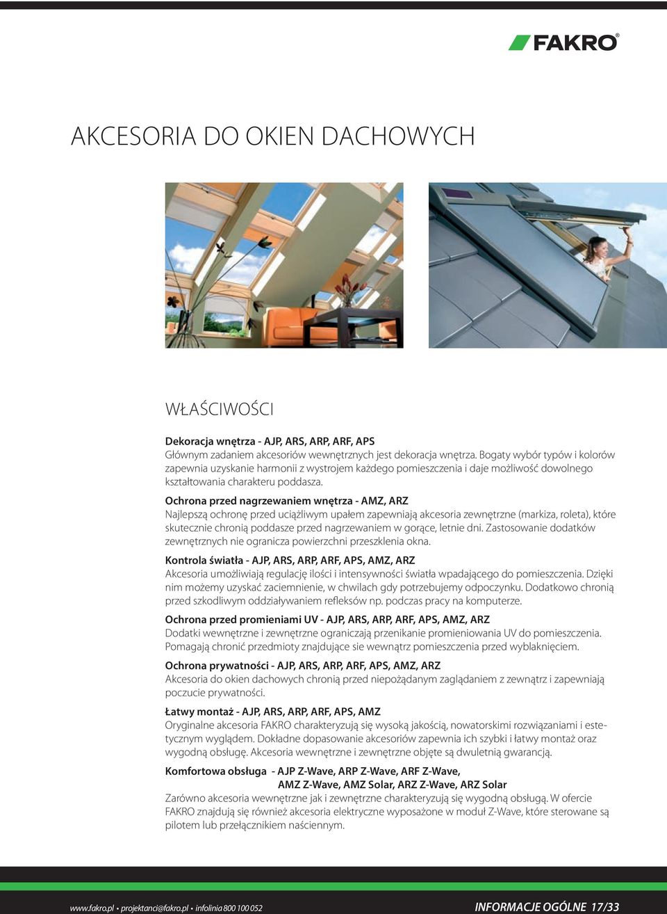Ochrona przed nagrzewaniem wnętrza - AMZ, ARZ Najlepszą ochronę przed uciążliwym upałem zapewniają akcesoria zewnętrzne (markiza, roleta), które skutecznie chronią poddasze przed nagrzewaniem w