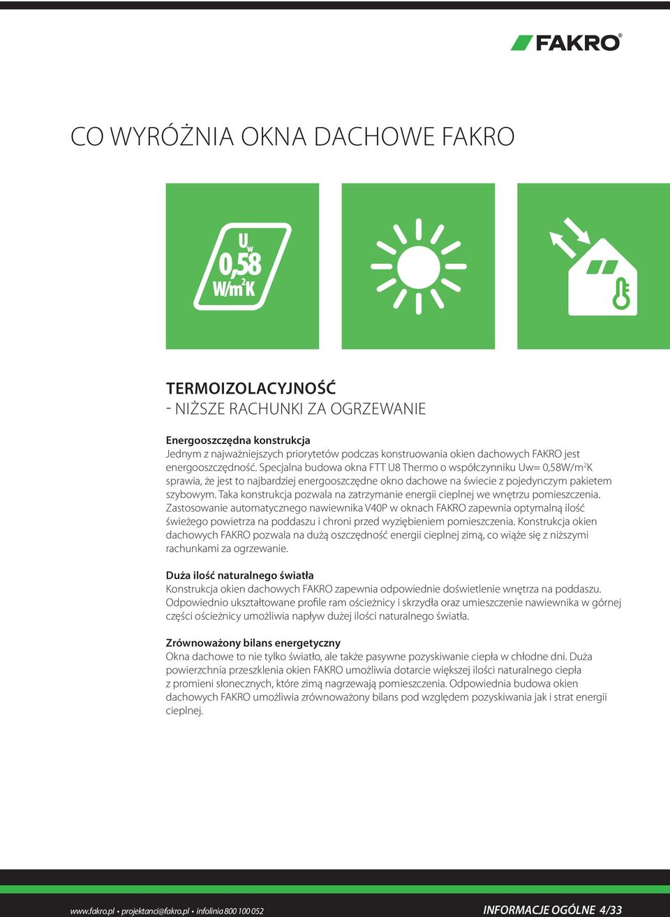 Taka konstrukcja pozwala na zatrzymanie energii cieplnej we wnętrzu pomieszczenia.