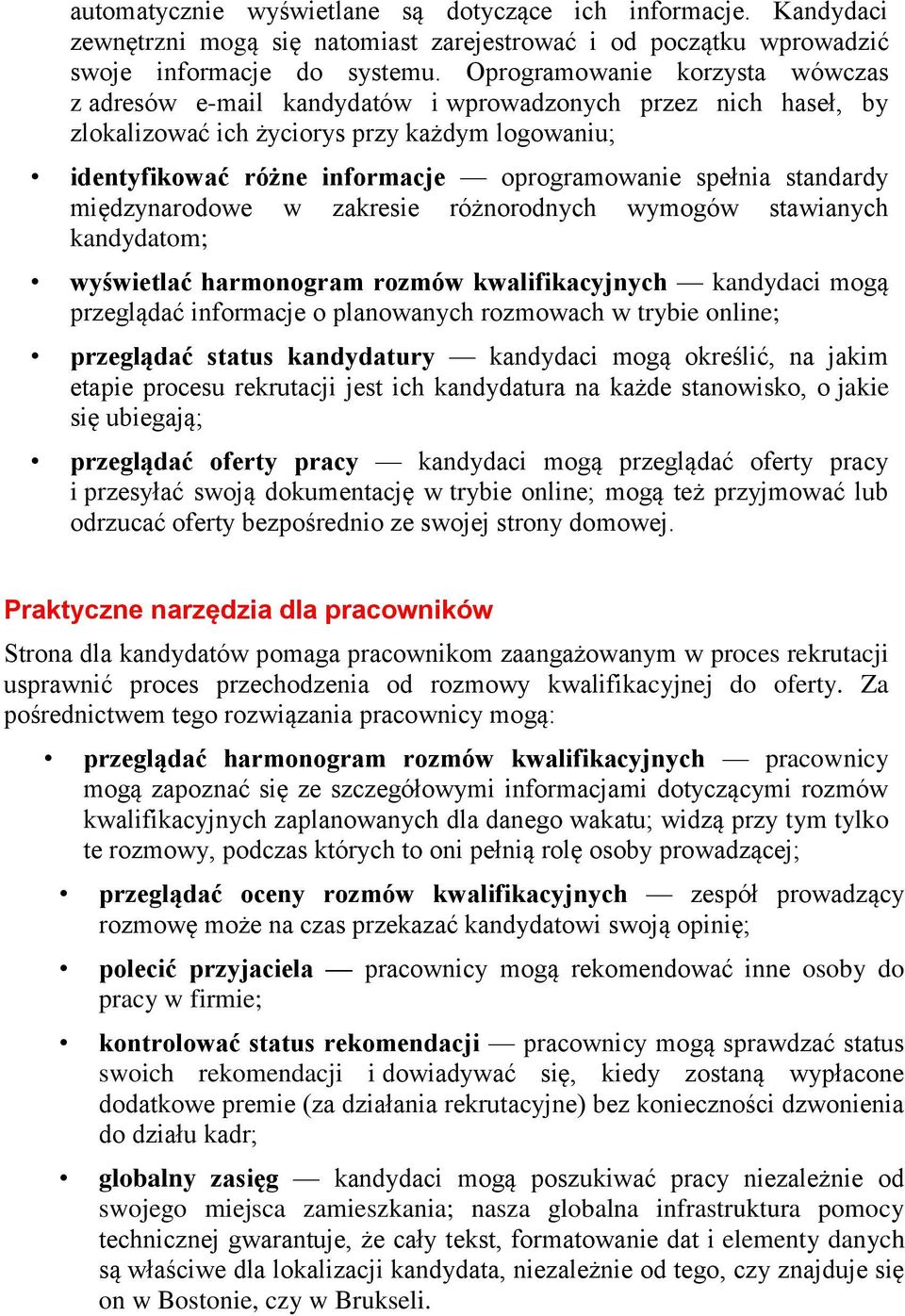 standardy międzynarodowe w zakresie różnorodnych wymogów stawianych kandydatom; wyświetlać harmonogram rozmów kwalifikacyjnych kandydaci mogą przeglądać informacje o planowanych rozmowach w trybie