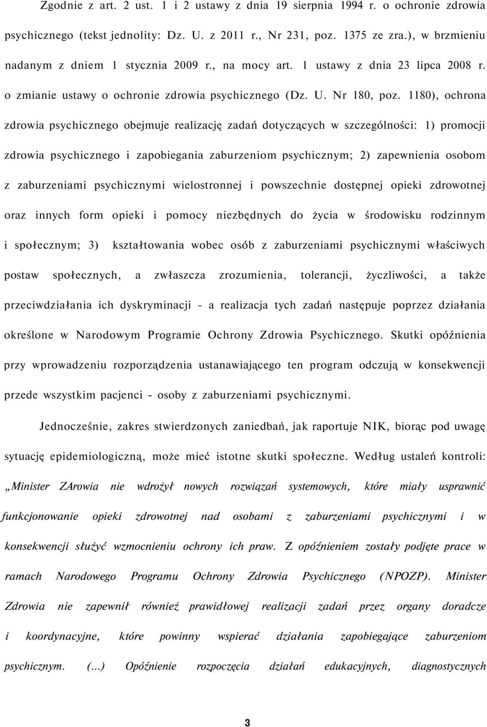 1180), ochrona zdrowia psychicznego obejmuje realizację zadań dotyczących w szczególności: 1) promocji zdrowia psychicznego i zapobiegania zaburzeniom psychicznym; 2) zapewnienia osobom z