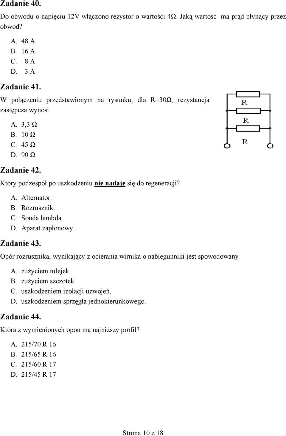 B. Rozrusznik. C. Sonda lambda. D. Aparat zapłonowy. Zadanie 43. Opór rozrusznika, wynikający z ocierania wirnika o nabiegunniki jest spowodowany A. zużyciem tulejek. B. zużyciem szczotek.