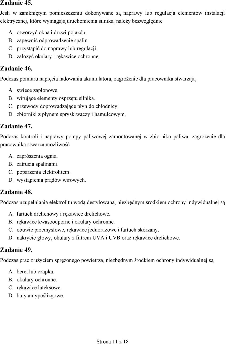 Podczas pomiaru napięcia ładowania akumulatora, zagrożenie dla pracownika stwarzają A. świece zapłonowe. B. wirujące elementy osprzętu silnika. C. przewody doprowadzające płyn do chłodnicy. D.