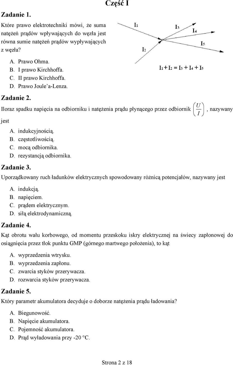 mocą odbiornika. D. rezystancją odbiornika. Zadanie 3. Uporządkowany ruch ładunków elektrycznych spowodowany różnicą potencjałów, nazywany jest A. indukcją. B. napięciem. C. prądem elektrycznym. D. siłą elektrodynamiczną.