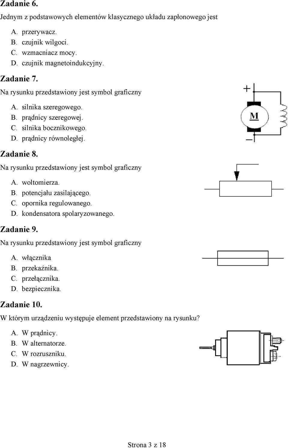 Na rysunku przedstawiony jest symbol graficzny A. woltomierza. B. potencjału zasilającego. C. opornika regulowanego. D. kondensatora spolaryzowanego. Zadanie 9.
