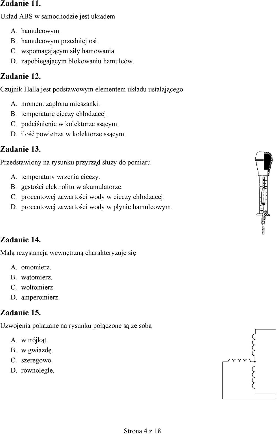 Zadanie 13. Przedstawiony na rysunku przyrząd służy do pomiaru A. temperatury wrzenia cieczy. B. gęstości elektrolitu w akumulatorze. C. procentowej zawartości wody w cieczy chłodzącej. D.