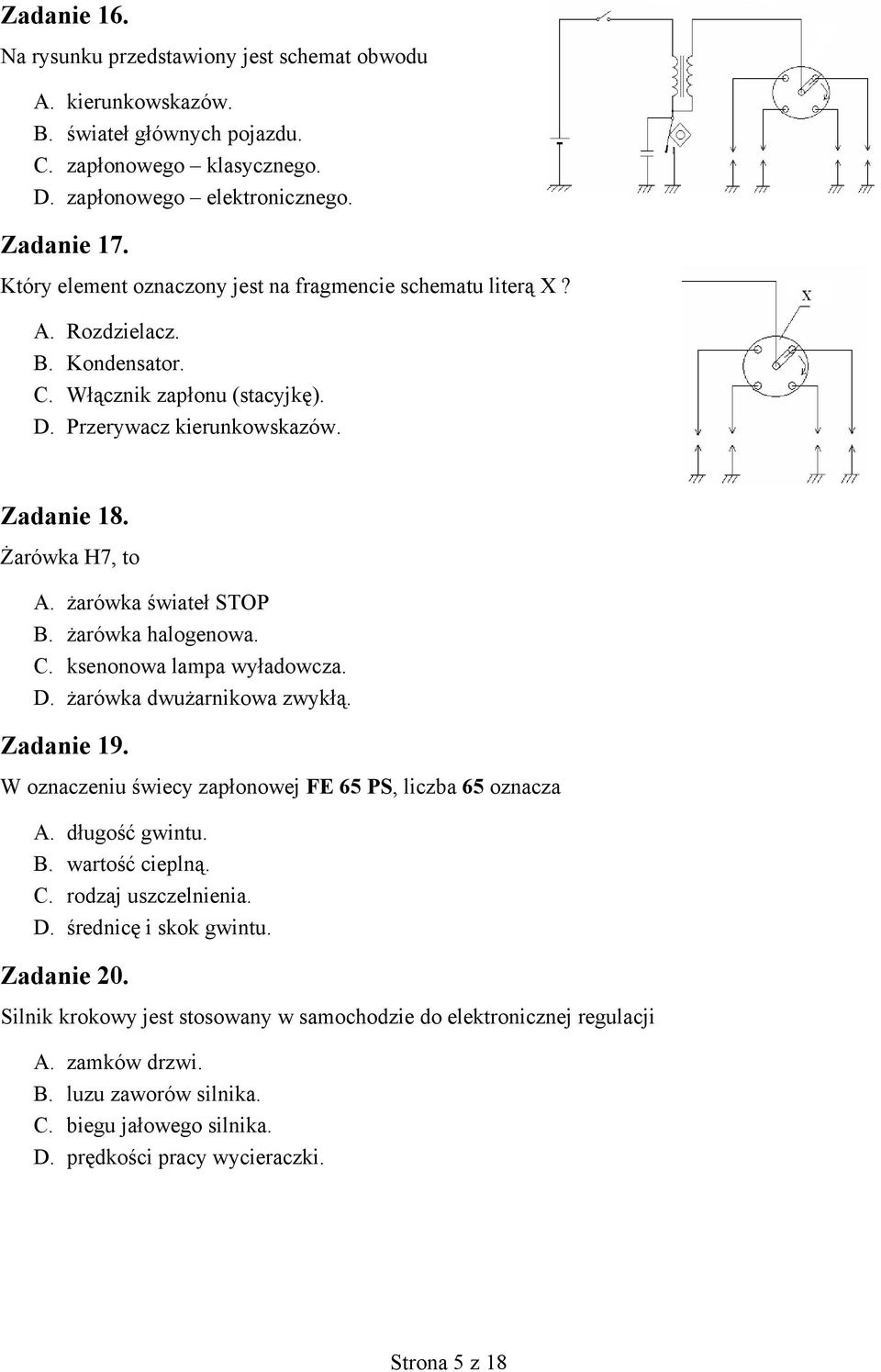 żarówka świateł STOP B. żarówka halogenowa. C. ksenonowa lampa wyładowcza. D. żarówka dwużarnikowa zwykłą. Zadanie 19. W oznaczeniu świecy zapłonowej FE 65 PS, liczba 65 oznacza A. długość gwintu. B. wartość cieplną.