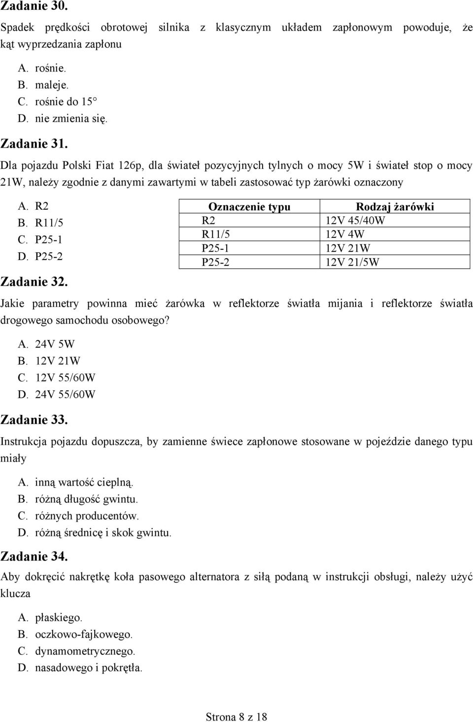 P25-1 D. P25-2 Zadanie 32. Jakie parametry powinna mieć żarówka w reflektorze światła mijania i reflektorze światła drogowego samochodu osobowego? A. 24V 5W B. 12V 21W C. 12V 55/60W D.