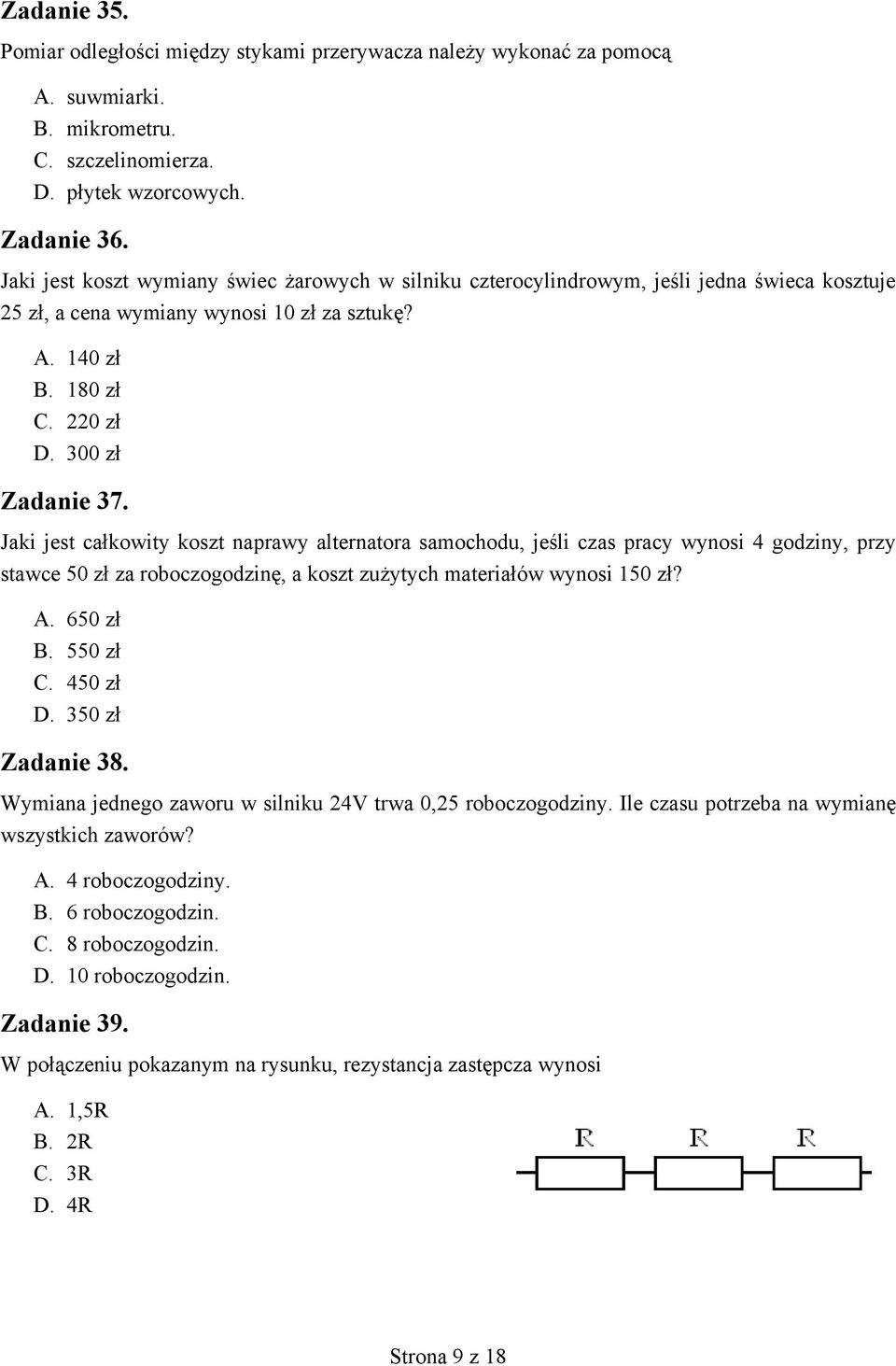 Jaki jest całkowity koszt naprawy alternatora samochodu, jeśli czas pracy wynosi 4 godziny, przy stawce 50 zł za roboczogodzinę, a koszt zużytych materiałów wynosi 150 zł? A. 650 zł B. 550 zł C.