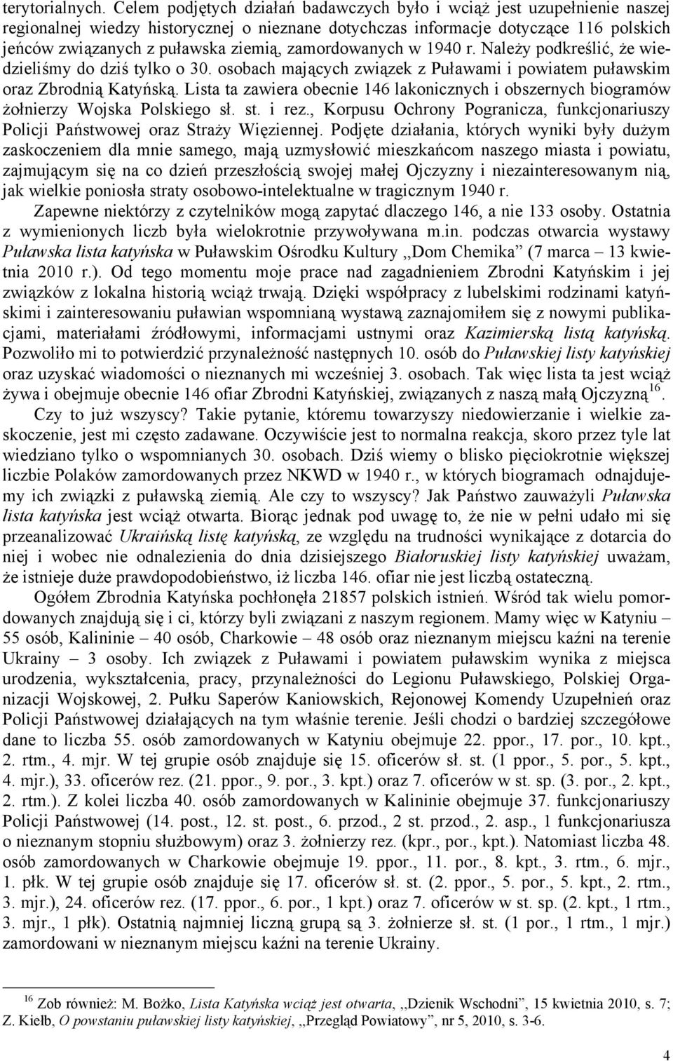 zamordowanych w 1940 r. Należy podkreślić, że wiedzieliśmy do dziś tylko o 30. osobach mających związek z Puławami i powiatem puławskim oraz Zbrodnią Katyńską.