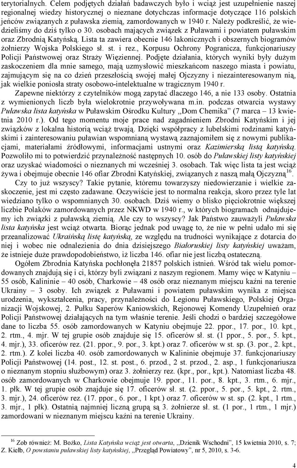 zamordowanych w 1940 r. Należy podkreślić, że wiedzieliśmy do dziś tylko o 30. osobach mających związek z Puławami i powiatem puławskim oraz Zbrodnią Katyńską.