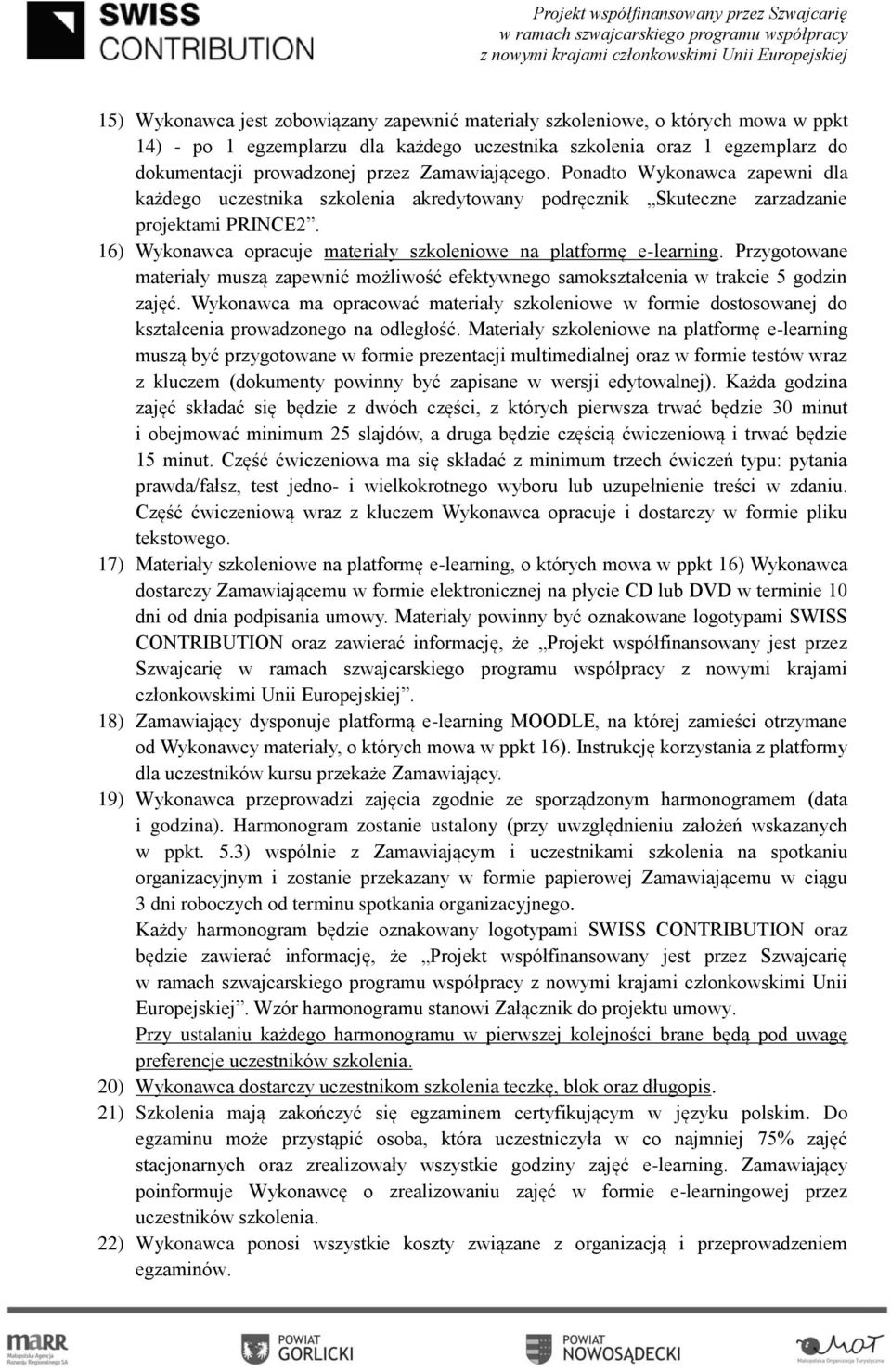 16) Wykonawca opracuje materiały szkoleniowe na platformę e-learning. Przygotowane materiały muszą zapewnić możliwość efektywnego samokształcenia w trakcie 5 godzin zajęć.