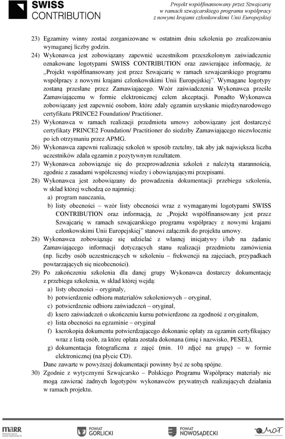 w ramach szwajcarskiego programu współpracy. Wymagane logotypy zostaną przesłane przez Zamawiającego. Wzór zaświadczenia Wykonawca prześle Zamawiającemu w formie elektronicznej celem akceptacji.