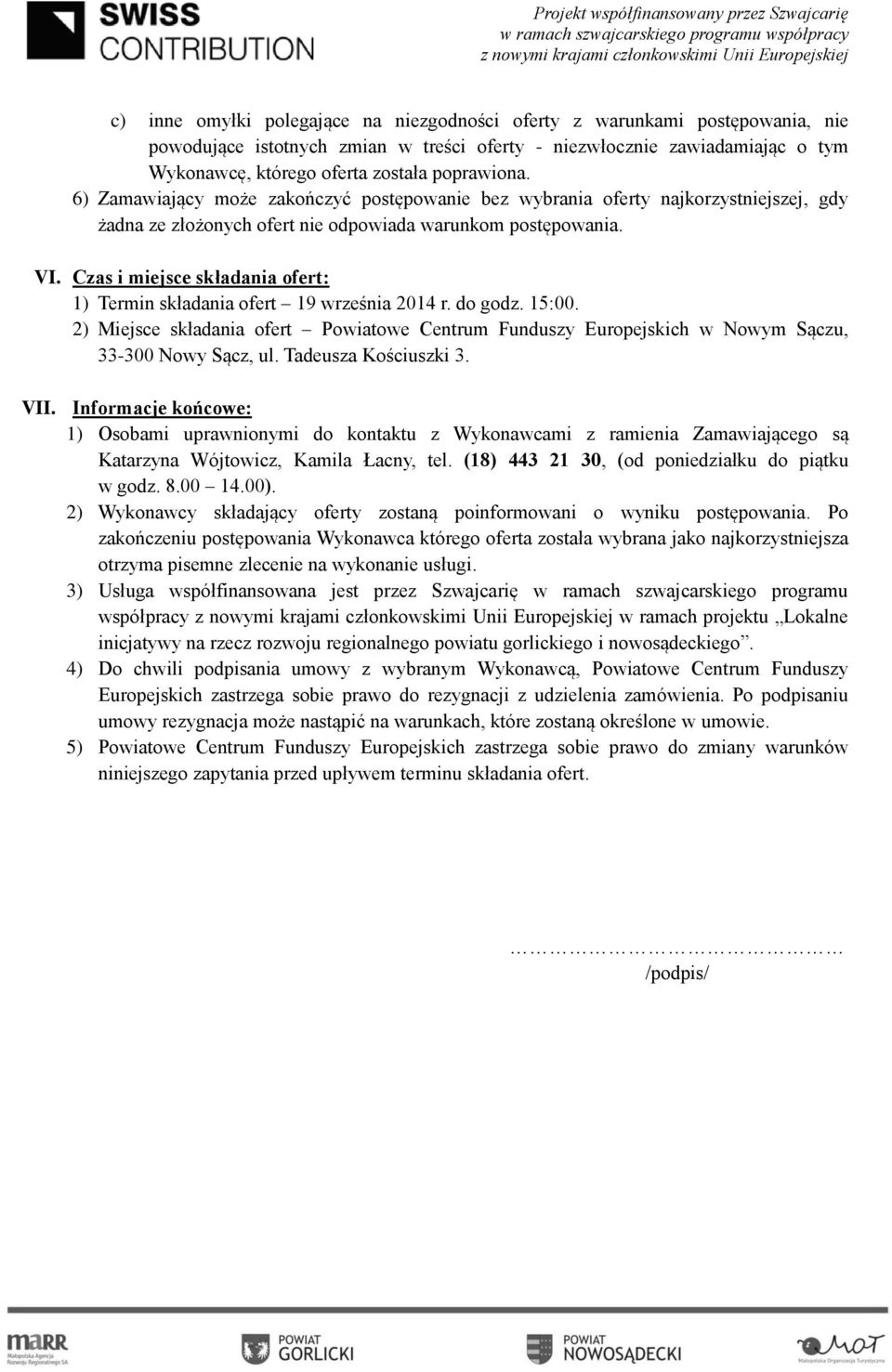 Czas i miejsce składania ofert: 1) Termin składania ofert 19 września 2014 r. do godz. 15:00. 2) Miejsce składania ofert Powiatowe Centrum Funduszy Europejskich w Nowym Sączu, 33-300 Nowy Sącz, ul.