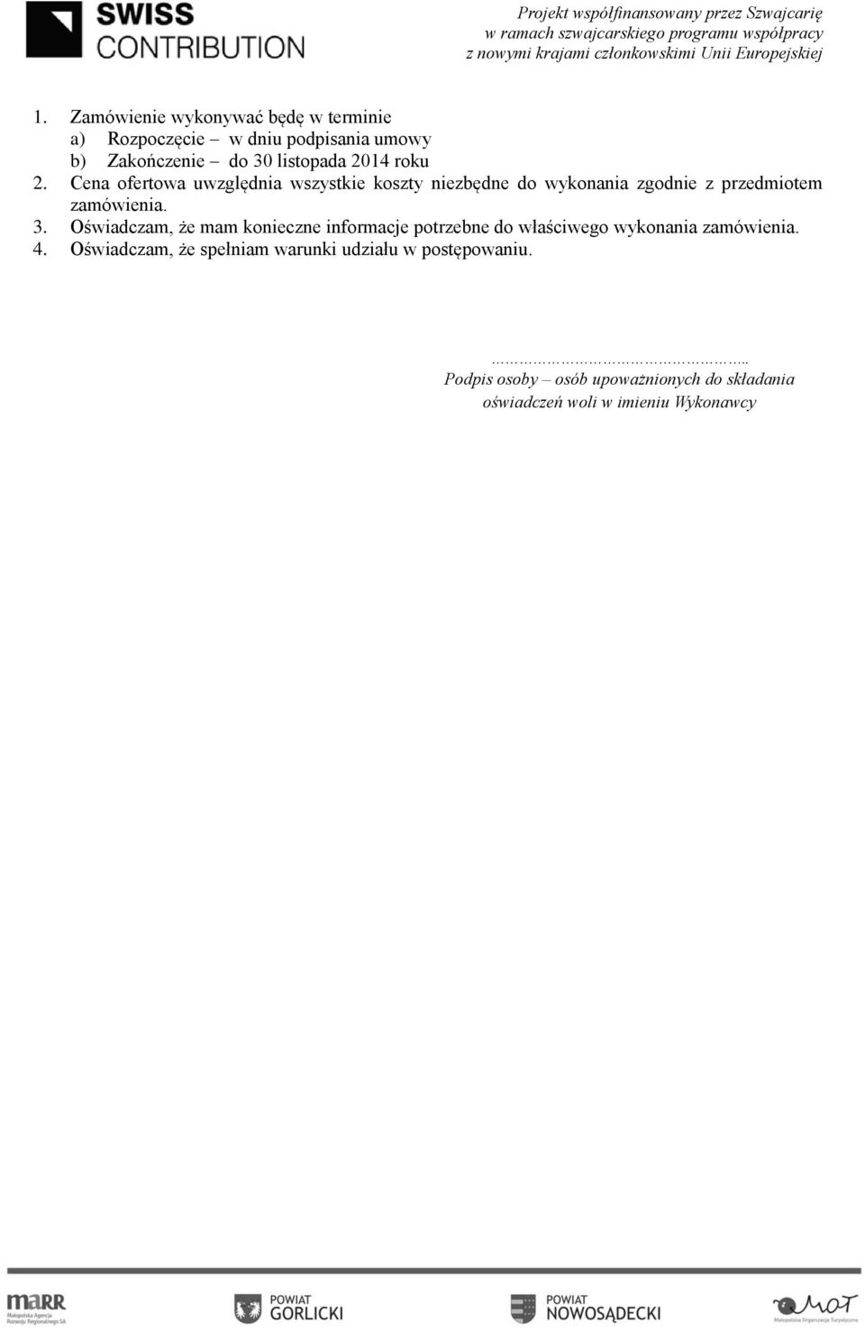 3. Oświadczam, że mam konieczne informacje potrzebne do właściwego wykonania zamówienia. 4.