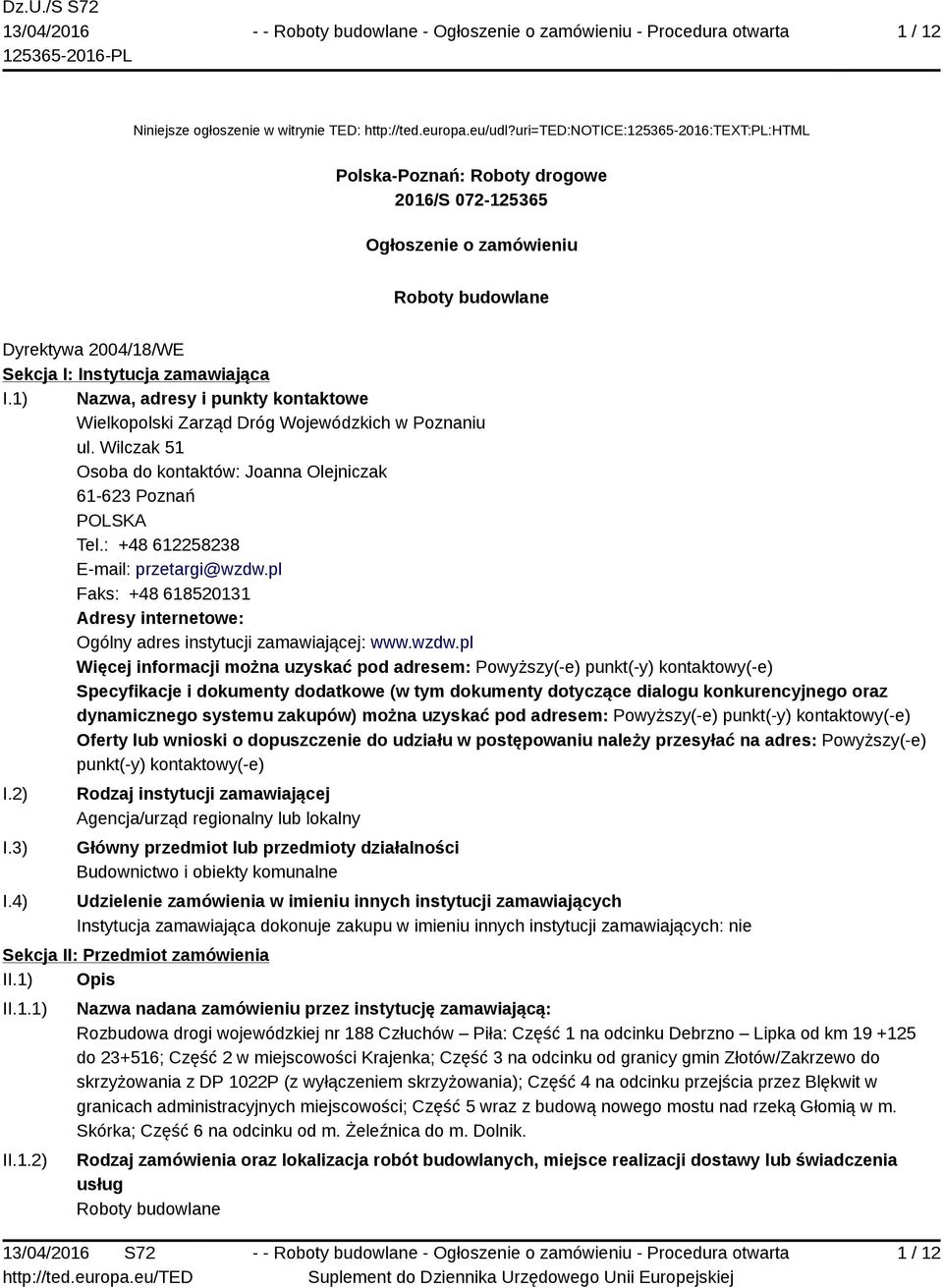 1) Nazwa, adresy i punkty kontaktowe Wielkopolski Zarząd Dróg Wojewódzkich w Poznaniu ul. Wilczak 51 Osoba do kontaktów: Joanna Olejniczak 61-623 Poznań POLSKA Tel.