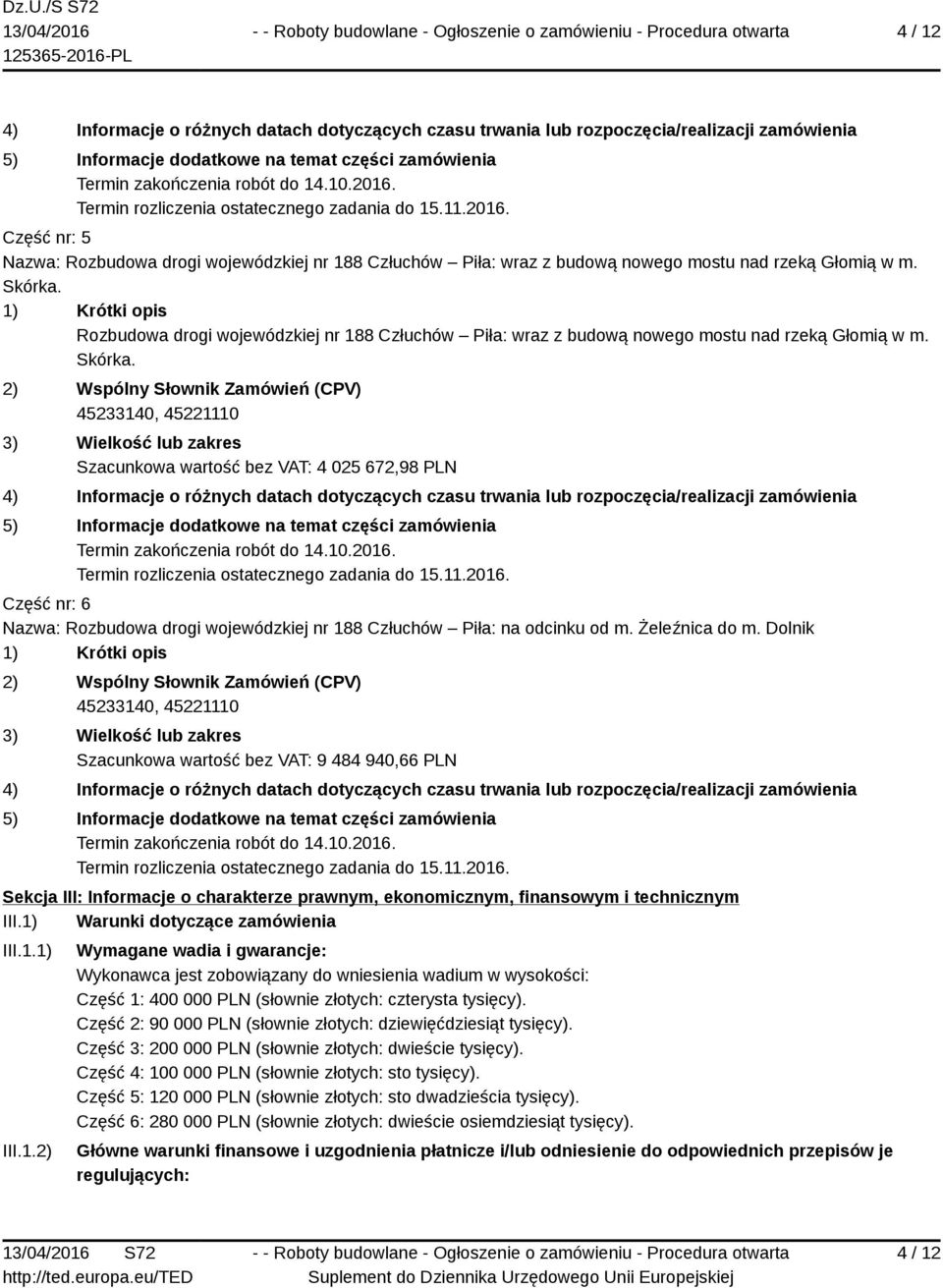 1) Krótki opis Rozbudowa drogi  2) Wspólny Słownik Zamówień (CPV) 45233140, 45221110 3) Wielkość lub zakres Szacunkowa wartość bez VAT: 4 025 672,98 PLN 4) Informacje o różnych datach dotyczących