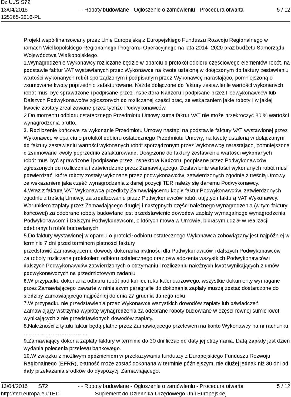 Wynagrodzenie Wykonawcy rozliczane będzie w oparciu o protokół odbioru częściowego elementów robót, na podstawie faktur VAT wystawianych przez Wykonawcę na kwotę ustaloną w dołączonym do faktury