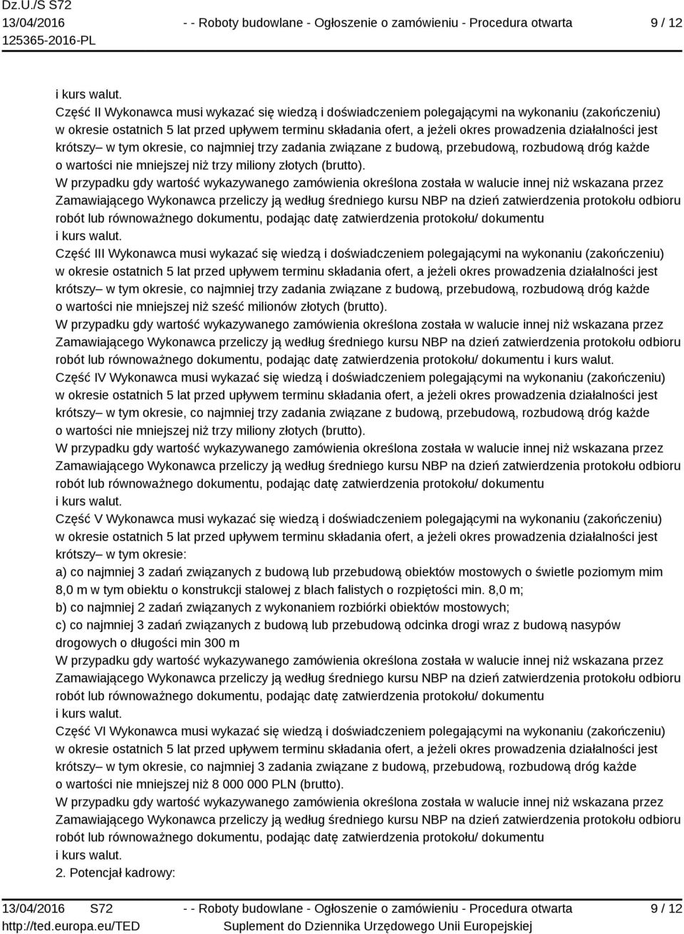 działalności jest krótszy w tym okresie, co najmniej trzy zadania związane z budową, przebudową, rozbudową dróg każde o wartości nie mniejszej niż trzy miliony złotych (brutto).