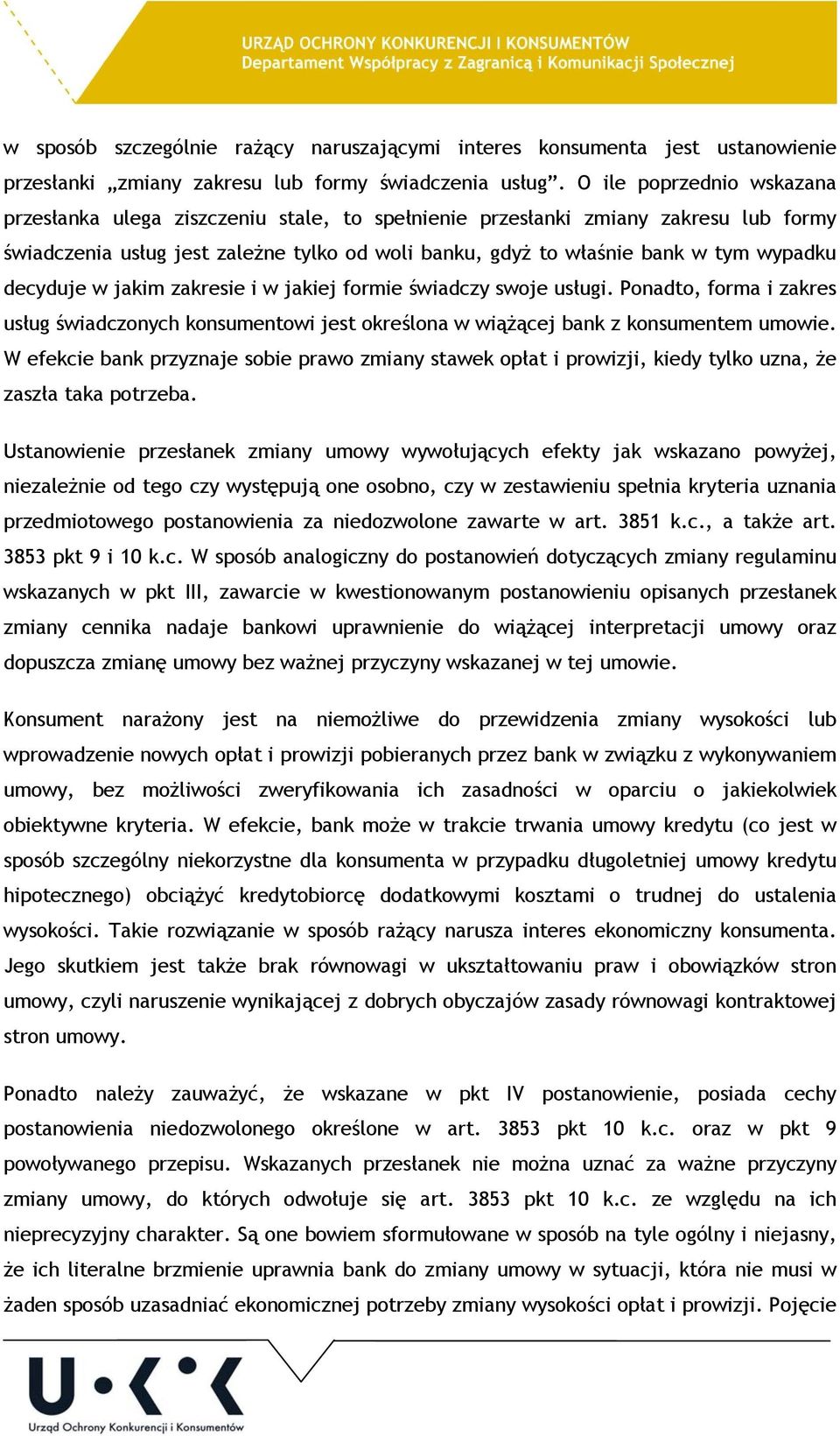 decyduje w jakim zakresie i w jakiej formie świadczy swoje usługi. Ponadto, forma i zakres usług świadczonych konsumentowi jest określona w wiążącej bank z konsumentem umowie.