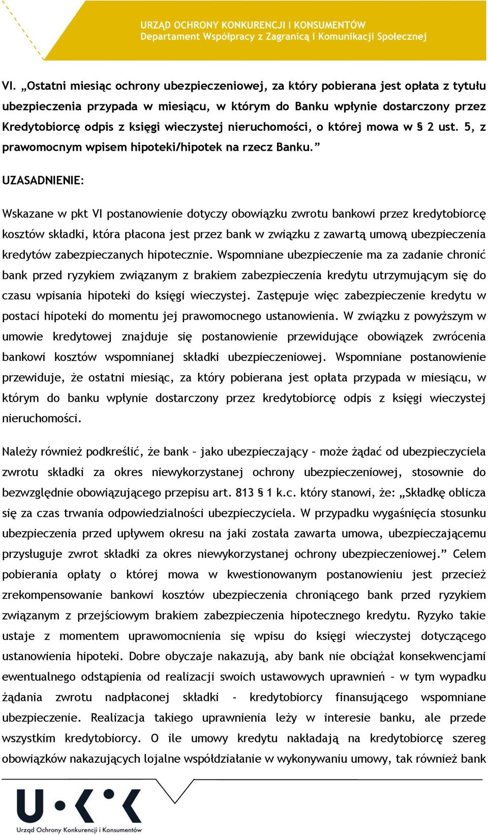 UZASADNIENIE: Wskazane w pkt VI postanowienie dotyczy obowiązku zwrotu bankowi przez kredytobiorcę kosztów składki, która płacona jest przez bank w związku z zawartą umową ubezpieczenia kredytów
